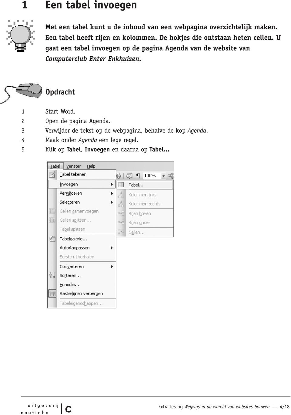 Opdraht 1 Start Word. 2 Open de pagina Agenda. 3 Verwijder de tekst op de webpagina, behalve de kop Agenda.