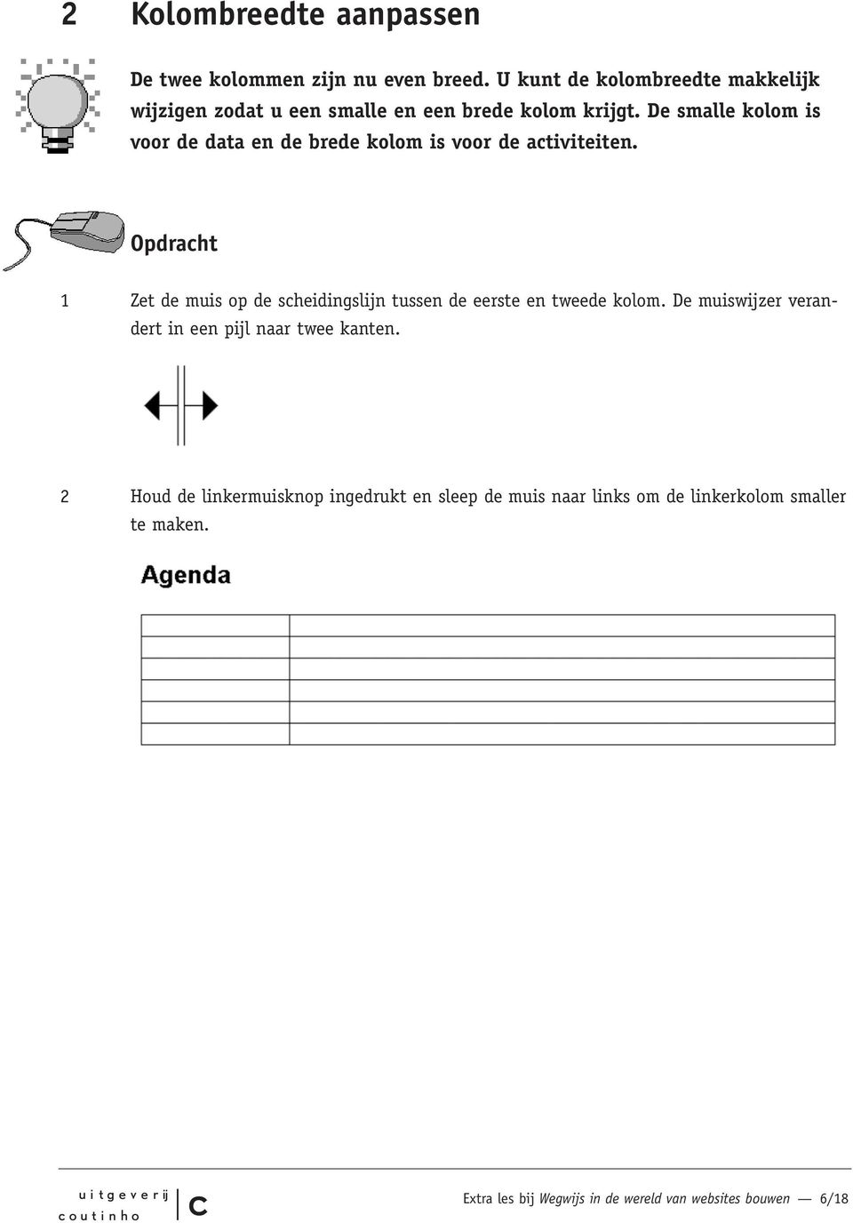 De smalle kolom is voor de data en de brede kolom is voor de ativiteiten.