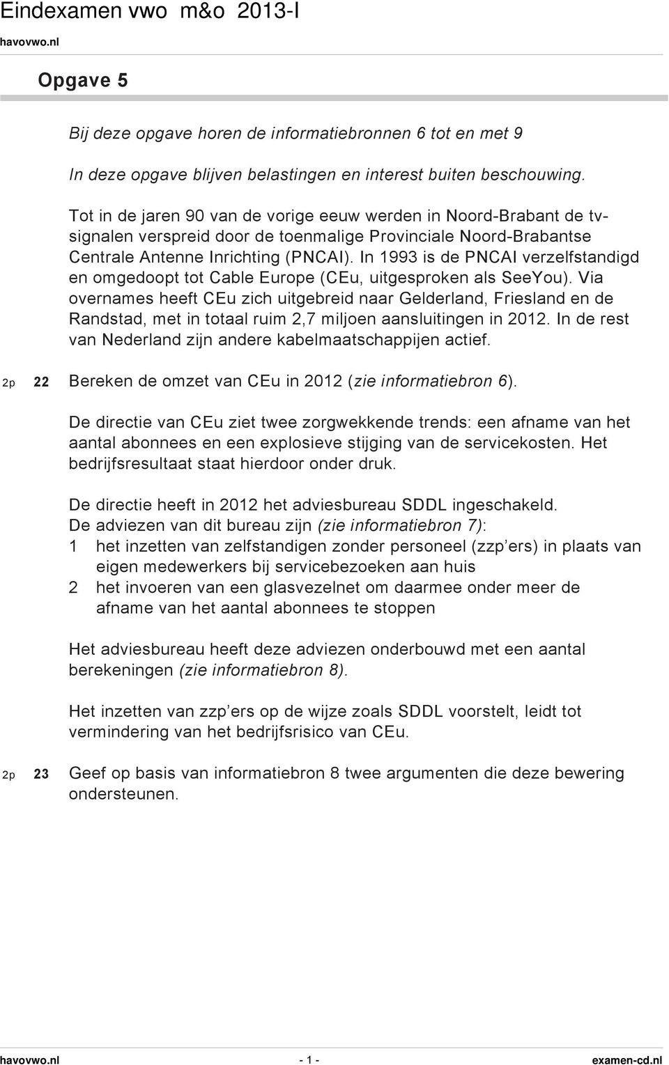 In 1993 is de PNCAI verzelfstandigd en omgedoopt tot Cable Europe (CEu, uitgesproken als SeeYou).