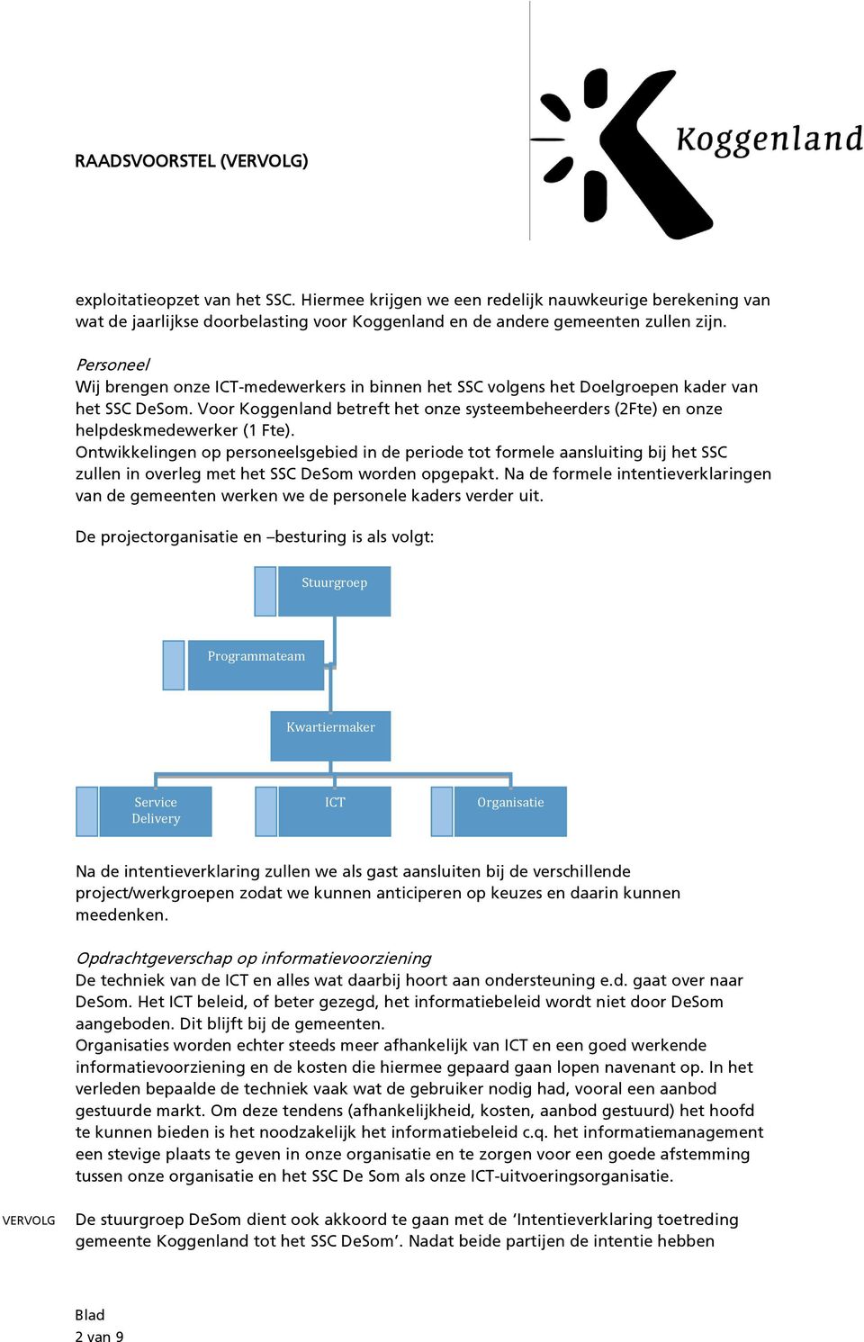 Voor Koggenland betreft het onze systeembeheerders (2Fte) en onze helpdeskmedewerker (1 Fte).