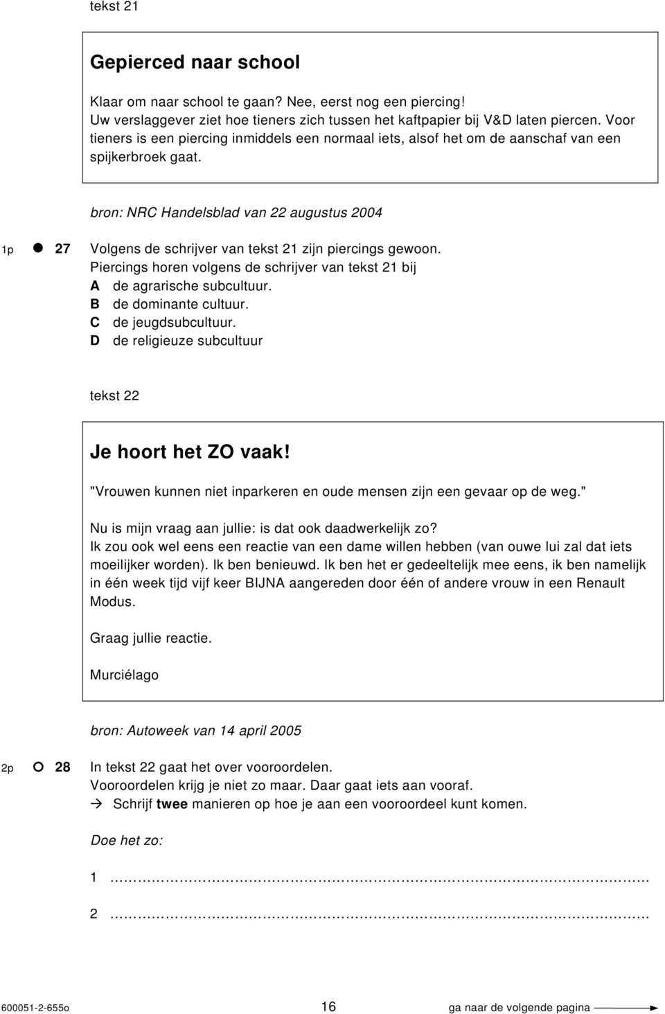 bron: NRC Handelsblad van 22 augustus 2004 1p 27 Volgens de schrijver van tekst 21 zijn piercings gewoon. Piercings horen volgens de schrijver van tekst 21 bij A de agrarische subcultuur.