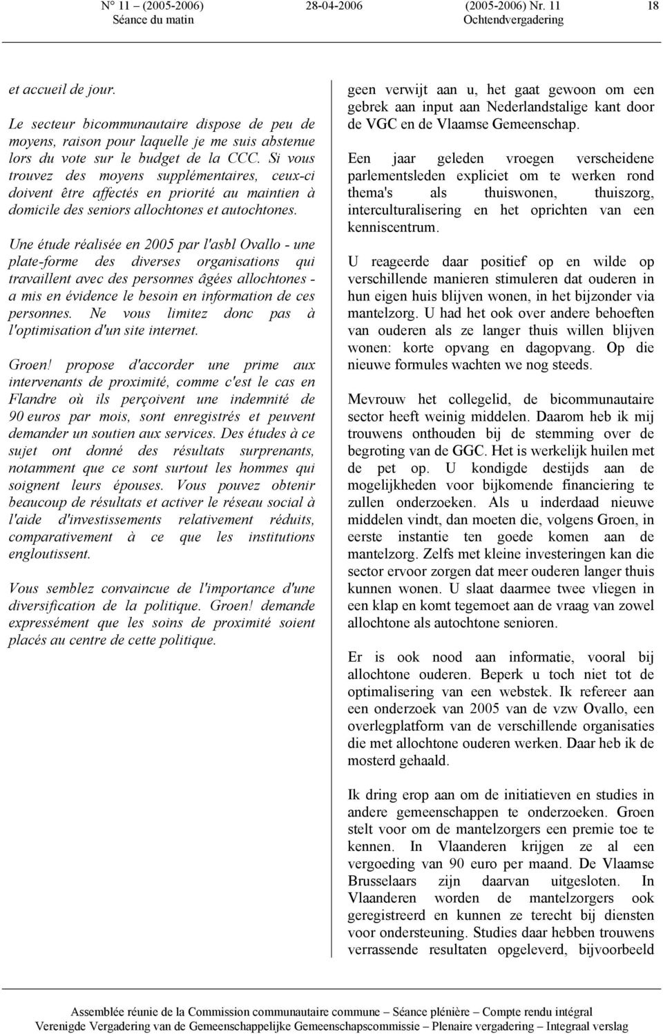 Si vous trouvez des moyens supplémentaires, ceux-ci doivent être affectés en priorité au maintien à domicile des seniors allochtones et autochtones.