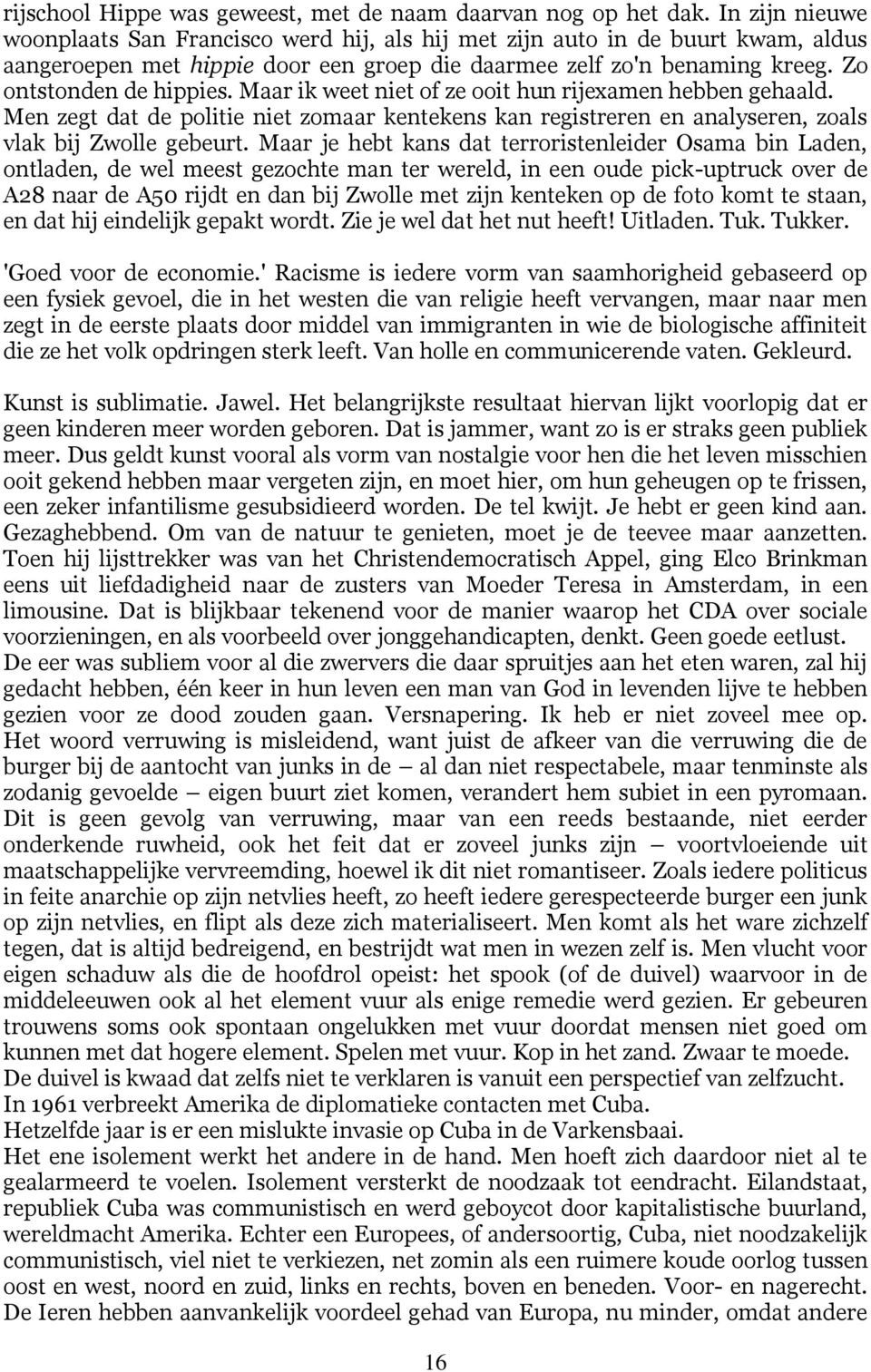 Maar ik weet niet of ze ooit hun rijexamen hebben gehaald. Men zegt dat de politie niet zomaar kentekens kan registreren en analyseren, zoals vlak bij Zwolle gebeurt.