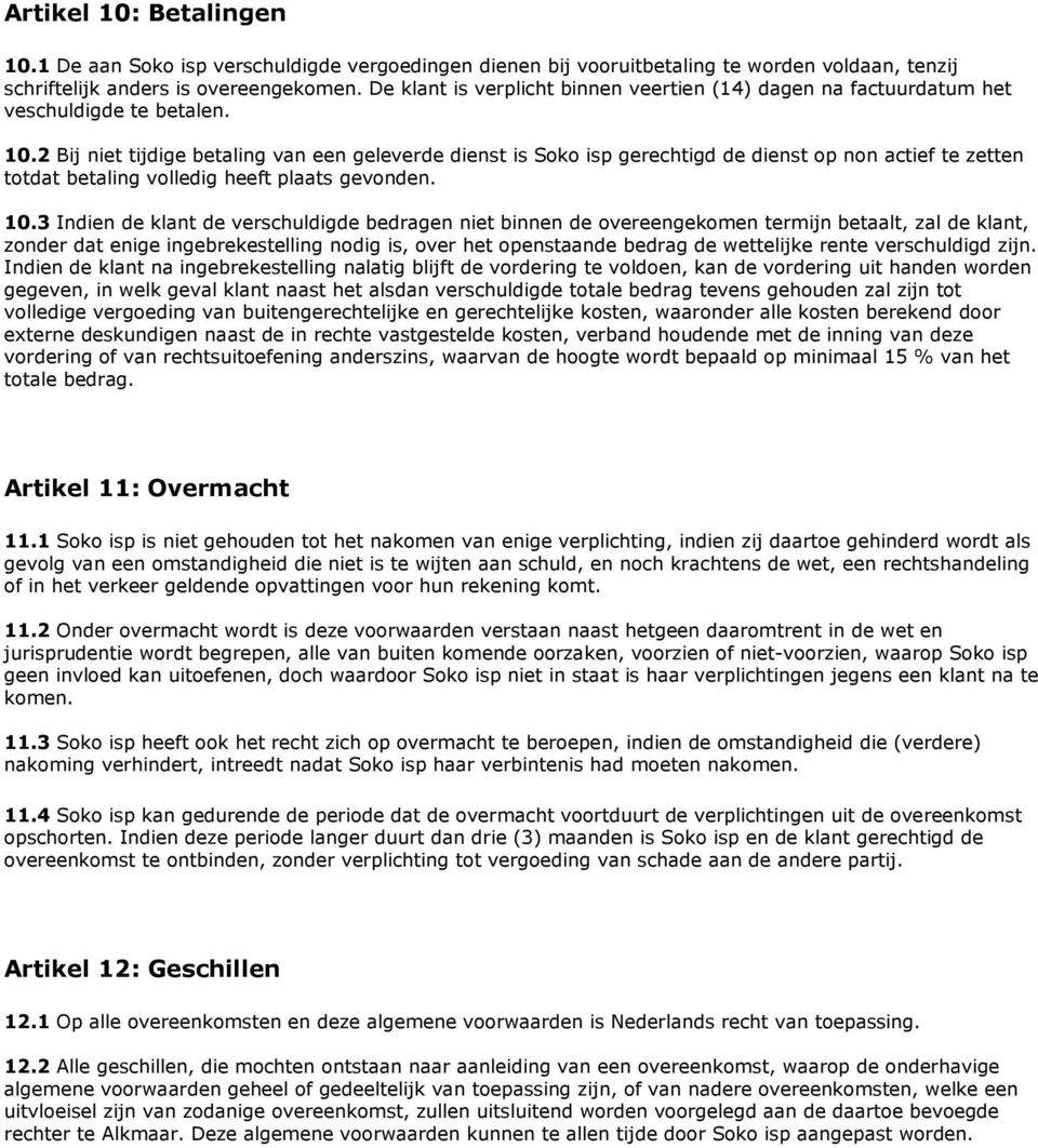 2 Bij niet tijdige betaling van een geleverde dienst is Soko isp gerechtigd de dienst op non actief te zetten totdat betaling volledig heeft plaats gevonden. 10.