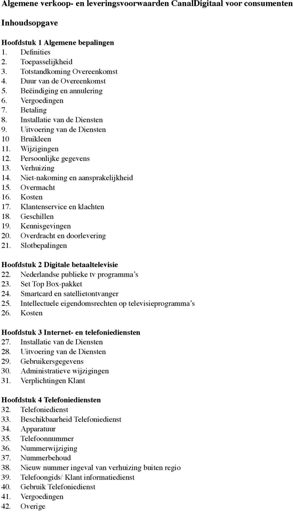 Persoonlijke gegevens 13. Verhuizing 14. Niet-nakoming en aansprakelijkheid 15. Overmacht 16. Kosten 17. Klantenservice en klachten 18. Geschillen 19. Kennisgevingen 20. Overdracht en doorlevering 21.