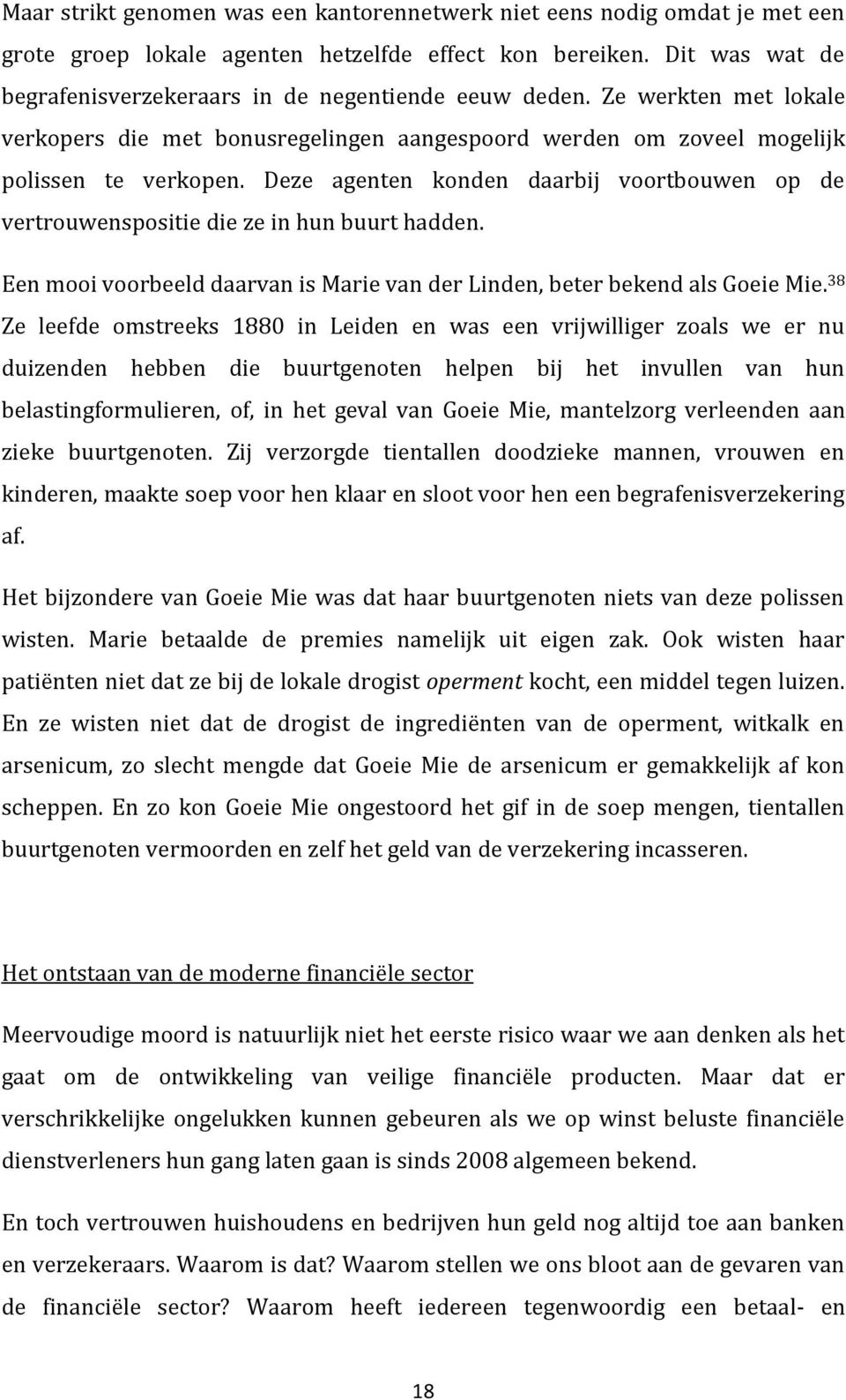 Deze agenten konden daarbij voortbouwen op de vertrouwenspositie die ze in hun buurt hadden. Een mooi voorbeeld daarvan is Marie van der Linden, beter bekend als Goeie Mie.