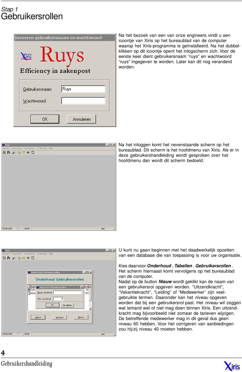 Na het inloggen komt het nevenstaande scherm op het bureaublad. Dit scherm is het hoofdmenu van Xiris.