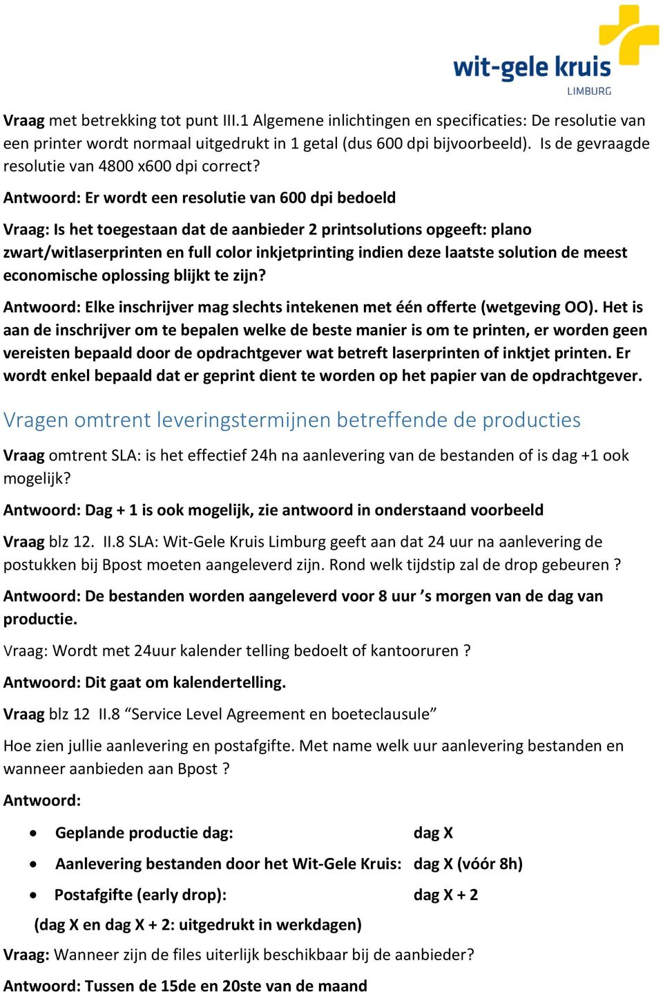 Antwoord: Er wordt een resolutie van 600 dpi bedoeld Vraag: Is het toegestaan dat de aanbieder 2 printsolutions opgeeft: plano zwart/witlaserprinten en full color inkjetprinting indien deze laatste