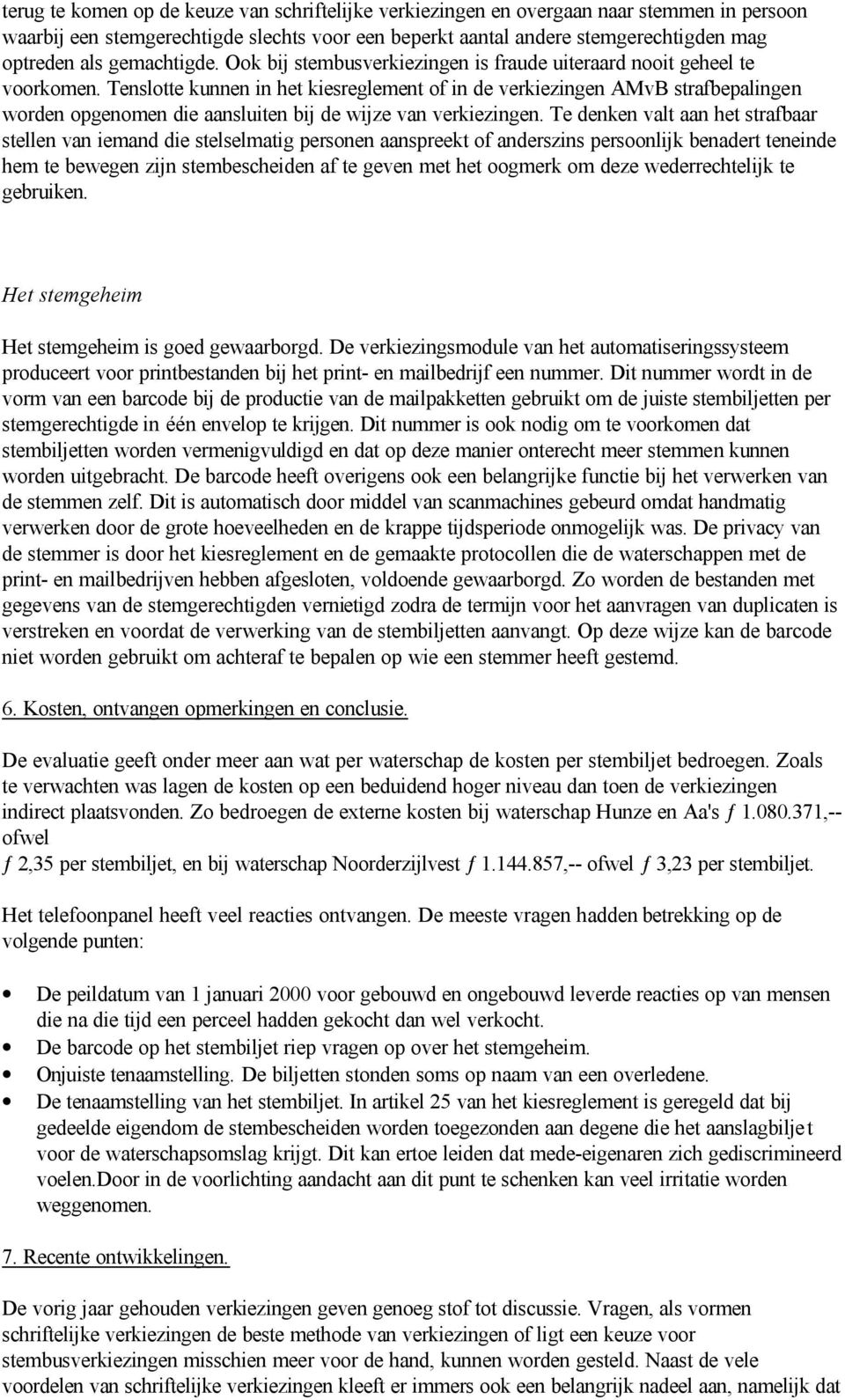 Tenslotte kunnen in het kiesreglement of in de verkiezingen AMvB strafbepalingen worden opgenomen die aansluiten bij de wijze van verkiezingen.