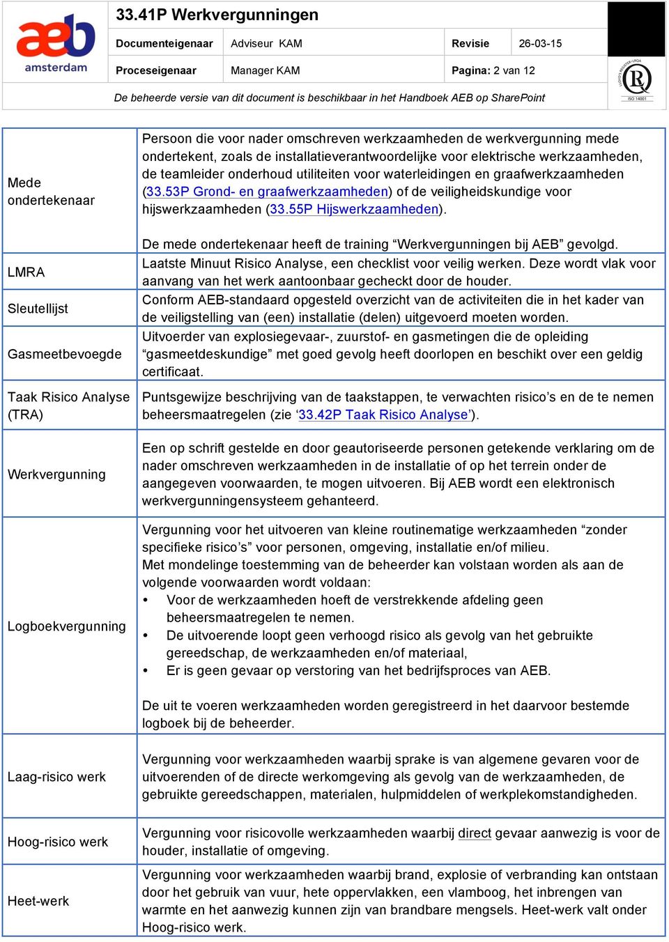 55P Hijswerkzaamheden). LMA Sleutellijst Gasmeetbevoegde Taak isico Analyse (TA) Werkvergunning Logboekvergunning De mede ondertekenaar heeft de training Werkvergunningen bij AEB gevolgd.