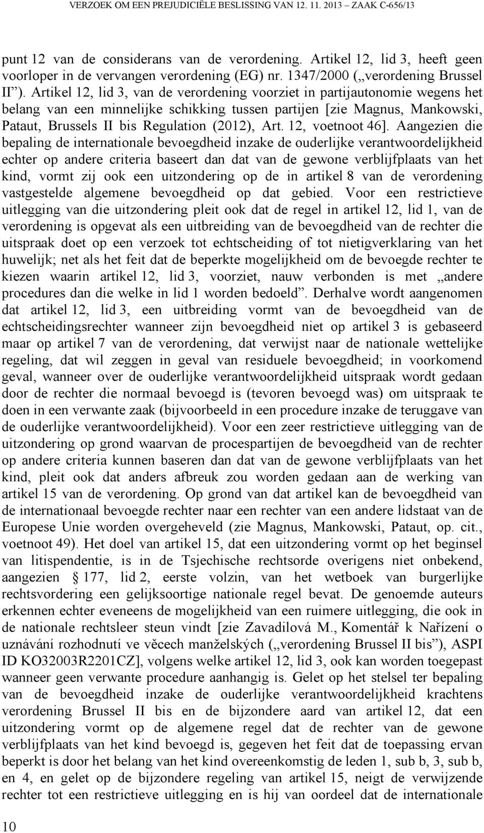 Artikel 12, lid 3, van de verordening voorziet in partijautonomie wegens het belang van een minnelijke schikking tussen partijen [zie Magnus, Mankowski, Pataut, Brussels II bis Regulation (2012), Art.