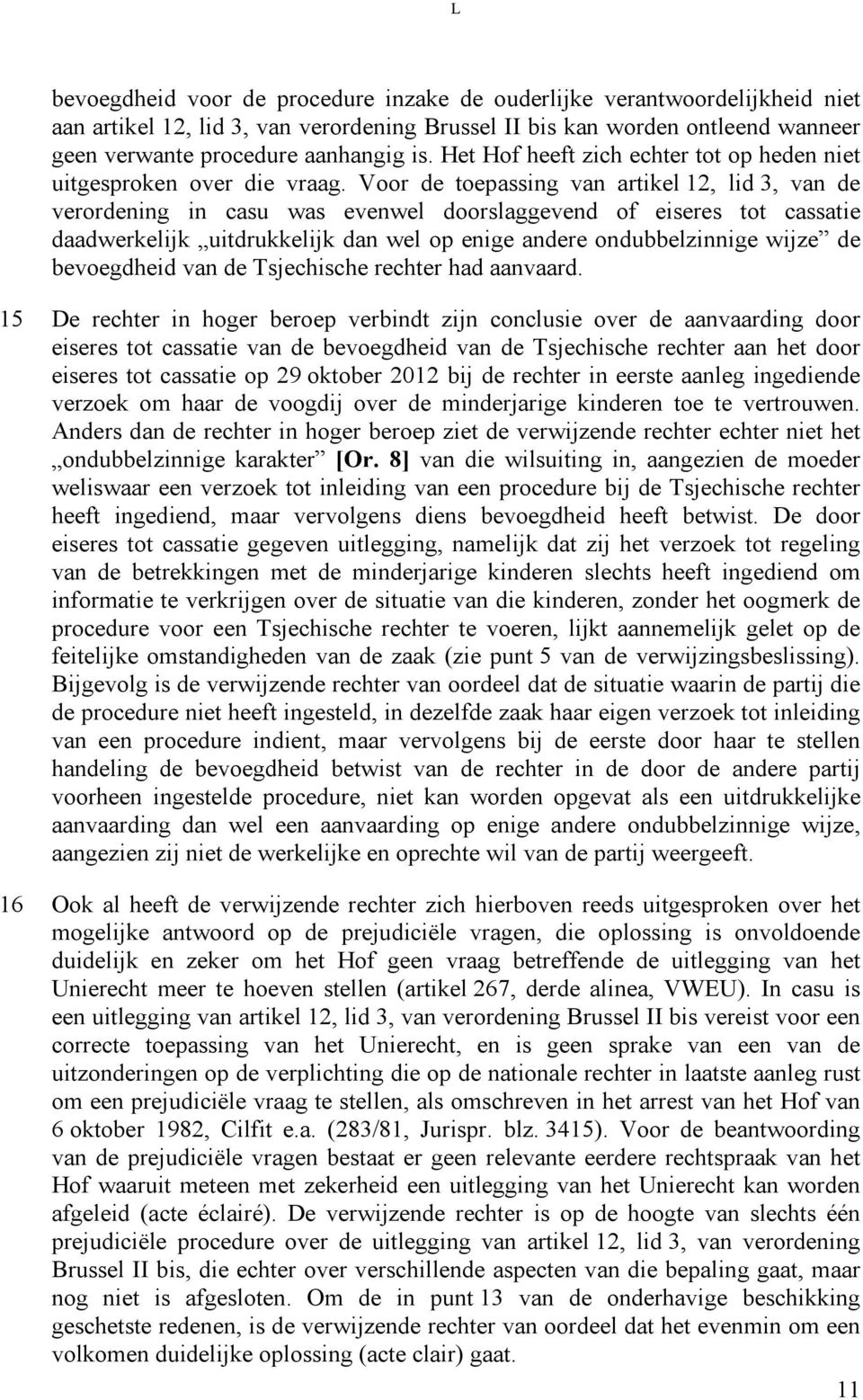 Voor de toepassing van artikel 12, lid 3, van de verordening in casu was evenwel doorslaggevend of eiseres tot cassatie daadwerkelijk uitdrukkelijk dan wel op enige andere ondubbelzinnige wijze de