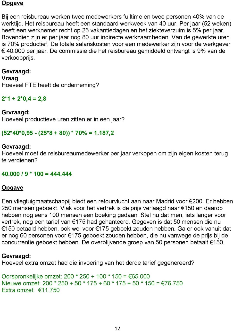 Van de gewerkte uren is 70% productief. De totale salariskosten voor een medewerker zijn voor de werkgever 40.000 per jaar.