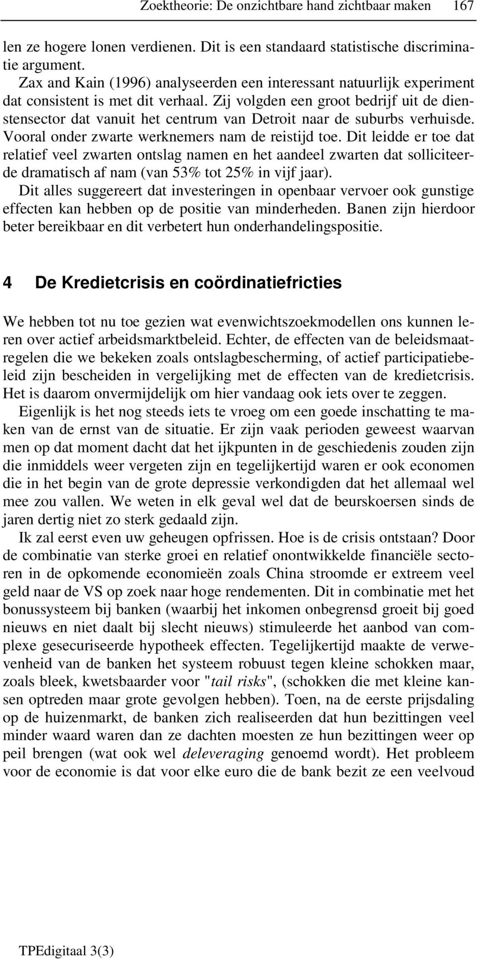 Zij volgden een groot bedrijf uit de dienstensector dat vanuit het centrum van Detroit naar de suburbs verhuisde. Vooral onder zwarte werknemers nam de reistijd toe.