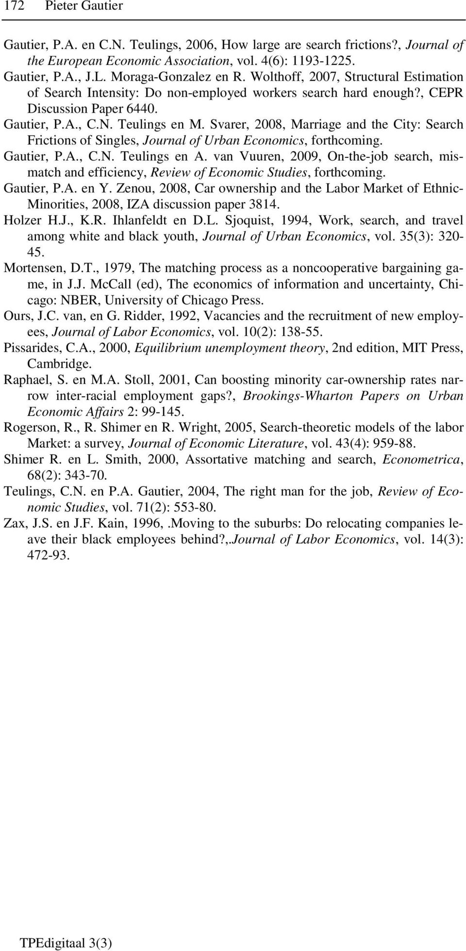 Svarer, 2008, Marriage and the City: Search Frictions of Singles, Journal of Urban Economics, forthcoming. Gautier, P.A., C.N. Teulings en A.