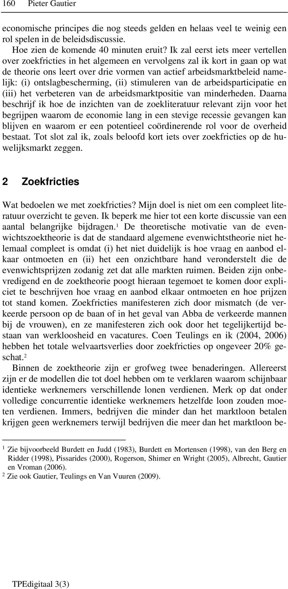 ontslagbescherming, (ii) stimuleren van de arbeidsparticipatie en (iii) het verbeteren van de arbeidsmarktpositie van minderheden.