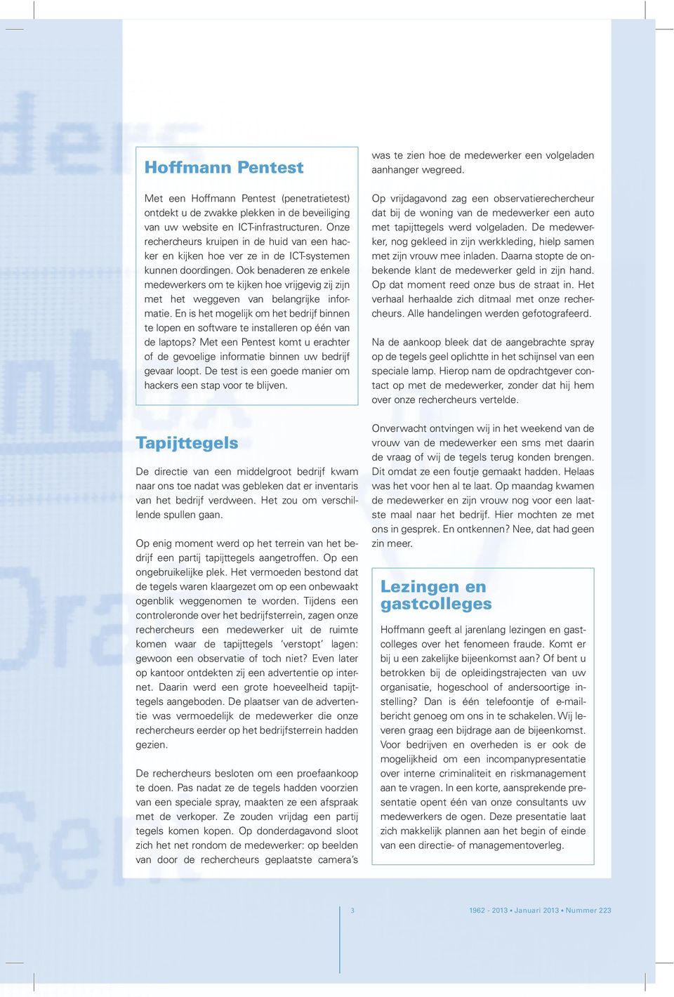 Ook benaderen ze enkele medewerkers om te kijken hoe vrijgevig zij zijn met het weggeven van belangrijke informatie.