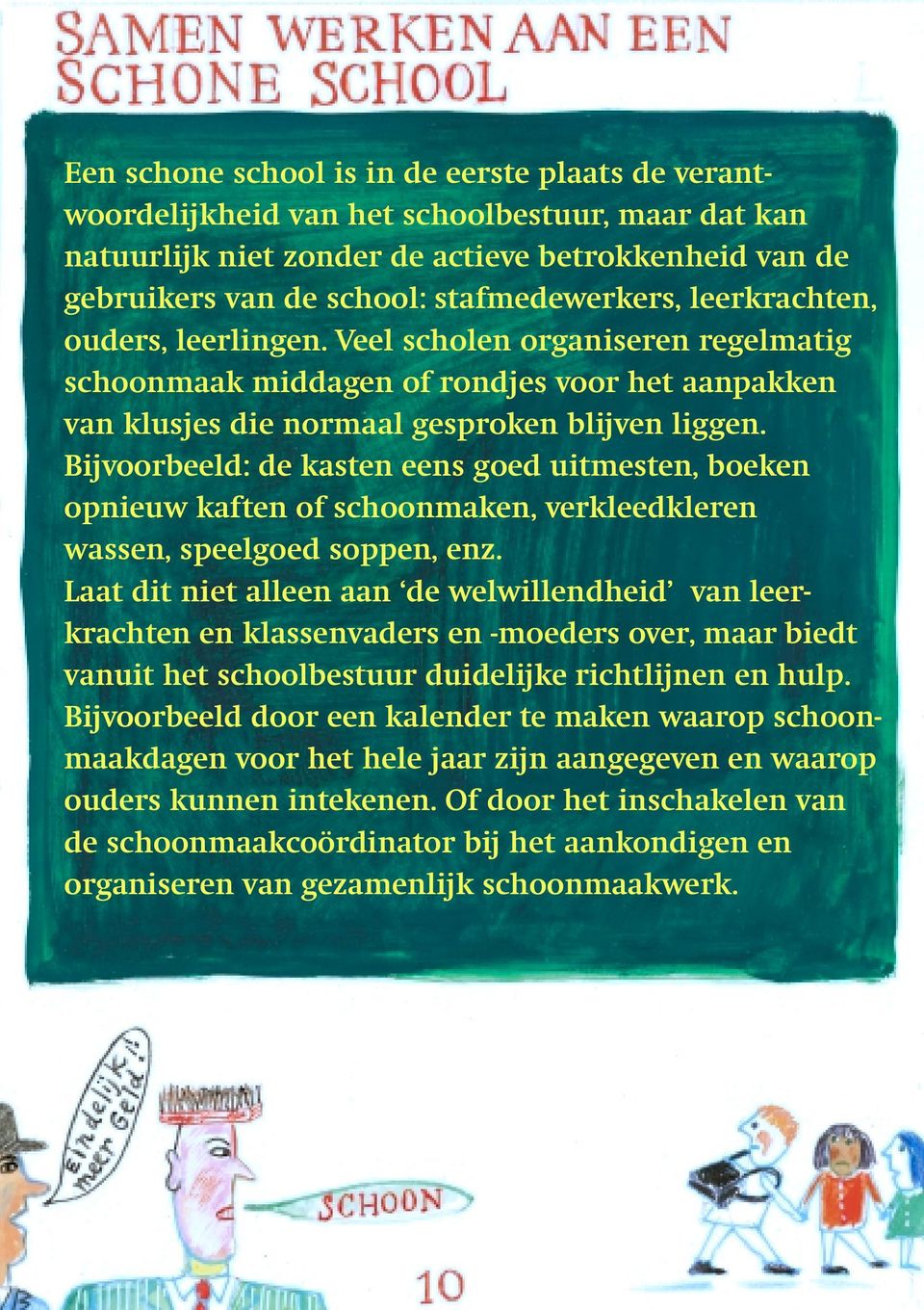 Bijvoorbeeld: de kasten eens goed uitmesten, boeken opnieuw kaften of schoonmaken, verkleedkleren wassen, speelgoed soppen, enz.