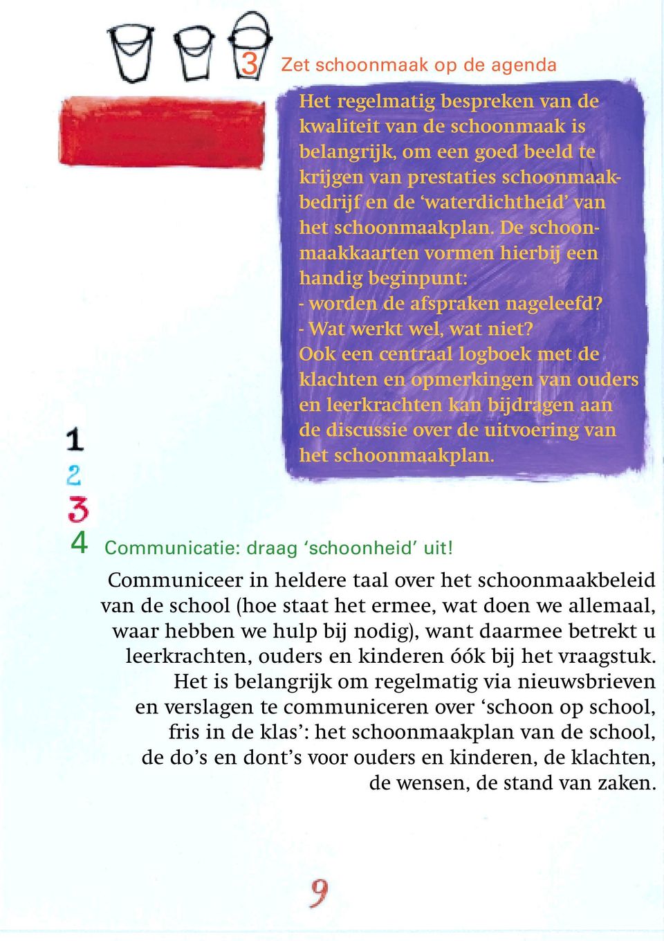Ook een centraal logboek met de klachten en opmerkingen van ouders en leerkrachten kan bijdragen aan de discussie over de uitvoering van het schoonmaakplan. 4 Communicatie: draag schoonheid uit!