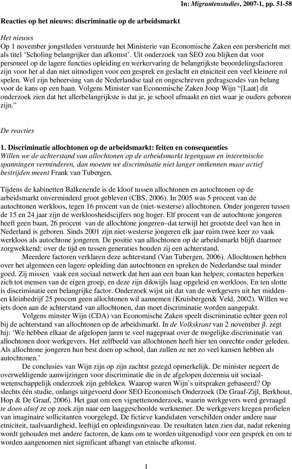 Uit onderzoek van SEO zou blijken dat voor personeel op de lagere functies opleiding en werkervaring de belangrijkste beoordelingsfactoren zijn voor het al dan niet uitnodigen voor een gesprek en