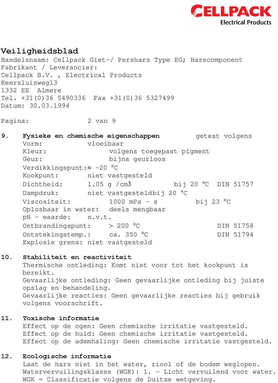 05 g /cm bij 20 C DIN 51757 Dampdruk: niet vastgesteldbij 20 C Viscositeit: 1000 mpa s bij 23 C Oplosbaar in water: deels mengbaar ph waarde: n.v.t. Ontbrandingspunt: 200 C DIN 51758 Ontstekingstemp.