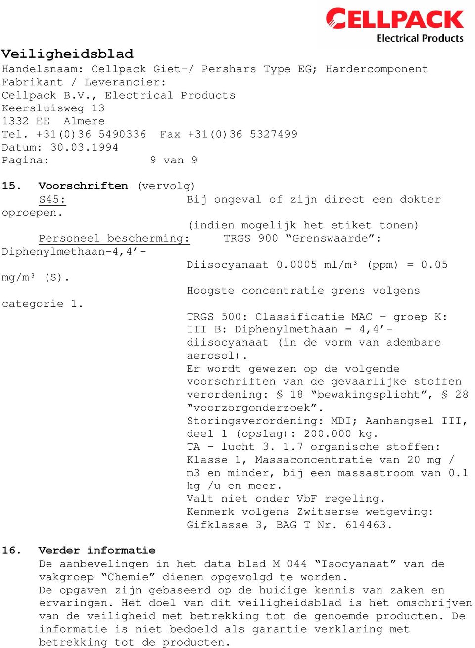 TRGS 500: Classificatie MAC groep K: III B: Diphenylmethaan = 4,4 - diisocyanaat (in de vorm van adembare aerosol).