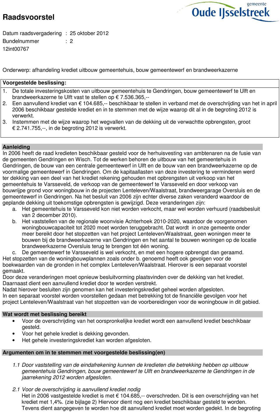 685,-- beschikbaar te stellen in verband met de overschrijding van het in april 2006 beschikbaar gestelde krediet en in te stemmen met de wijze waarop dit al in de begroting 2012 is verwerkt. 3.