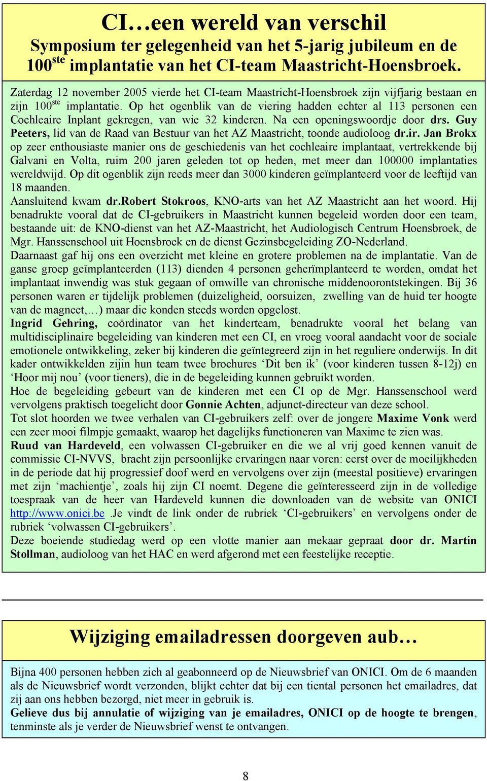 Op het ogenblik van de viering hadden echter al 113 personen een Cochleaire Inplant gekregen, van wie 32 kinderen. Na een openingswoordje door drs.