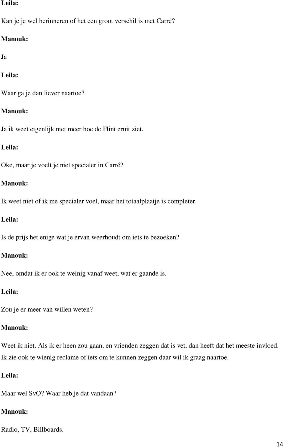 Is de prijs het enige wat je ervan weerhoudt om iets te bezoeken? Nee, omdat ik er ook te weinig vanaf weet, wat er gaande is. Zou je er meer van willen weten? Weet ik niet.