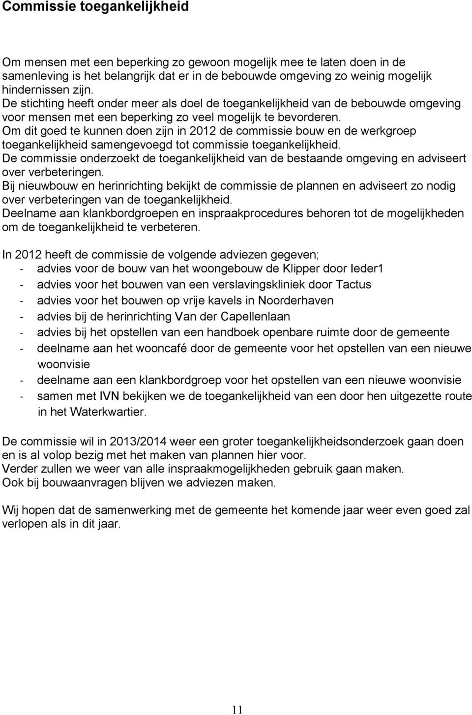 Om dit goed te kunnen doen zijn in 2012 de commissie bouw en de werkgroep toegankelijkheid samengevoegd tot commissie toegankelijkheid.