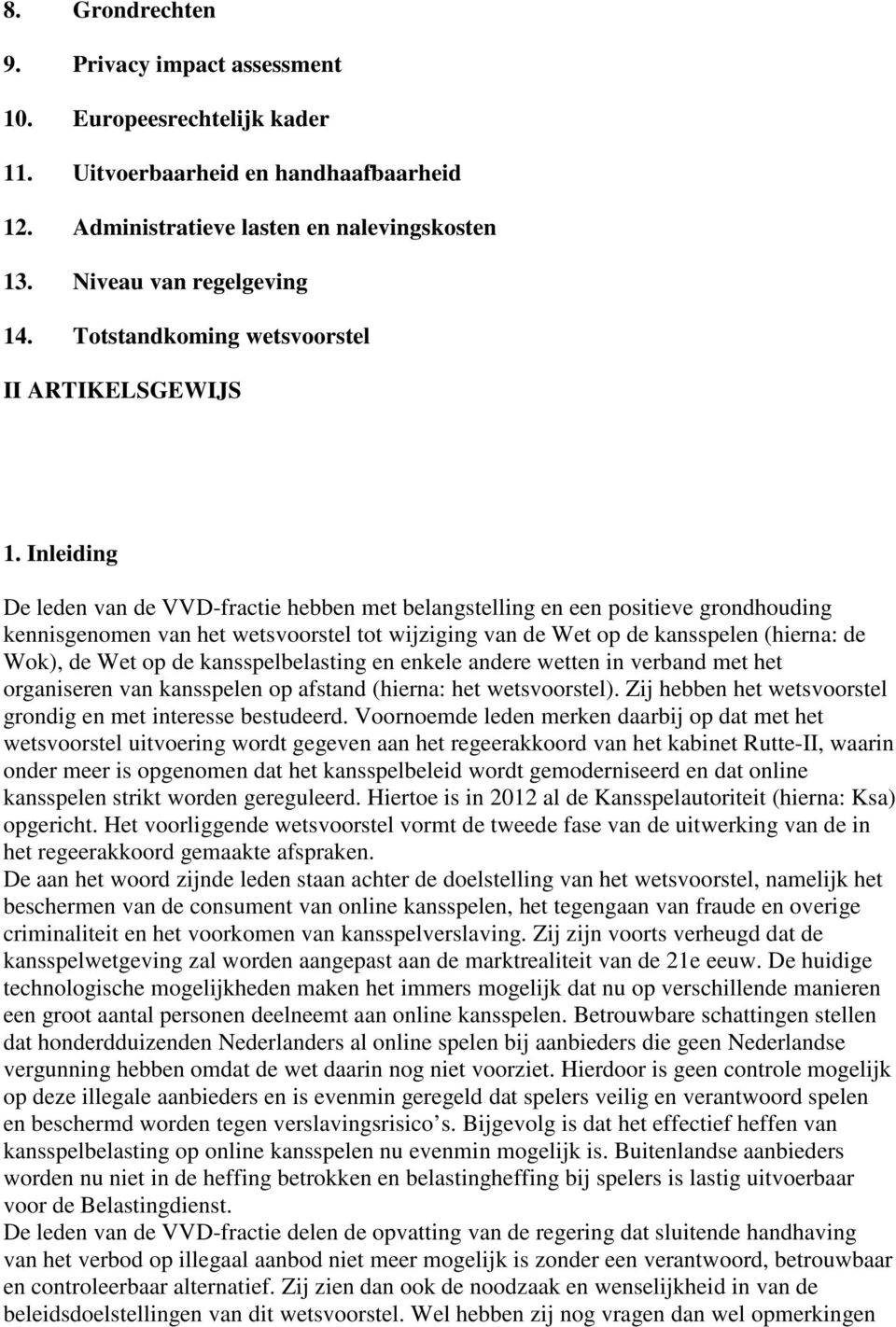 Inleiding De leden van de VVD-fractie hebben met belangstelling en een positieve grondhouding kennisgenomen van het wetsvoorstel tot wijziging van de Wet op de kansspelen (hierna: de Wok), de Wet op