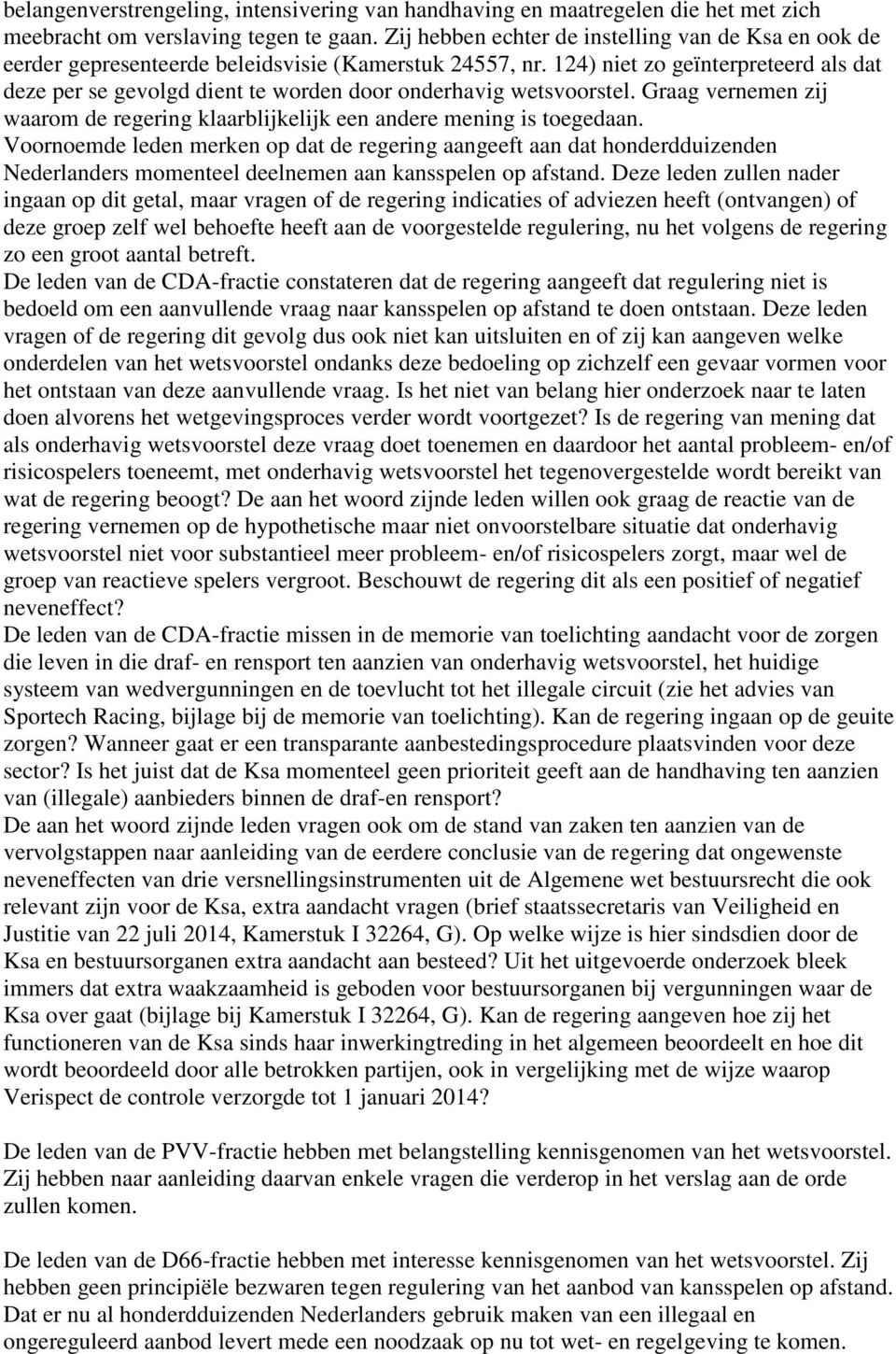 124) niet zo geïnterpreteerd als dat deze per se gevolgd dient te worden door onderhavig wetsvoorstel. Graag vernemen zij waarom de regering klaarblijkelijk een andere mening is toegedaan.