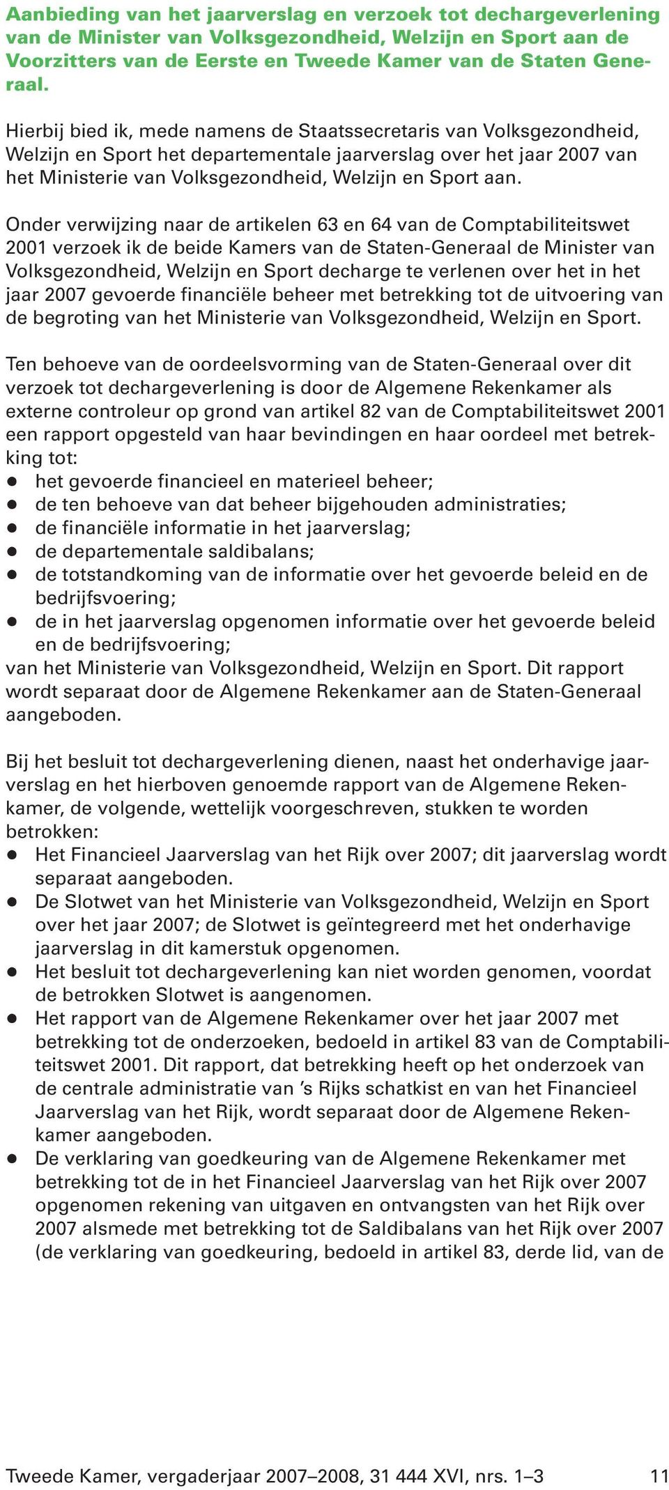 Onder verwijzing naar de artikelen 63 en 64 van de Comptabiliteitswet 2001 verzoek ik de beide Kamers van de Staten-Generaal de Minister van Volksgezondheid, Welzijn en Sport decharge te verlenen