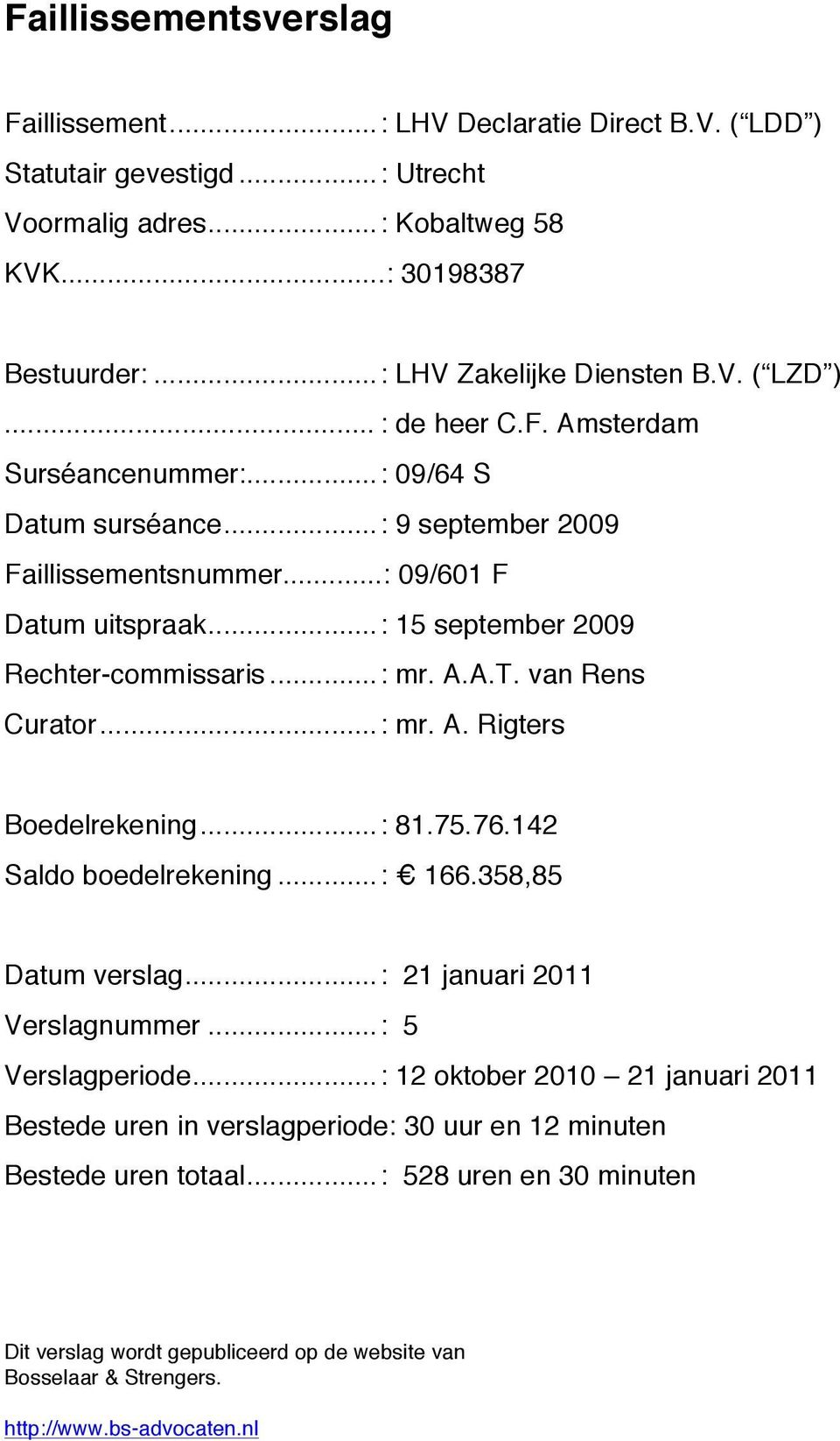 van Rens Curator...: mr. A. Rigters Boedelrekening... : 81.75.76.142 Saldo boedelrekening... : 166.358,85 Datum verslag...: 21 januari 2011 Verslagnummer...: 5 Verslagperiode.