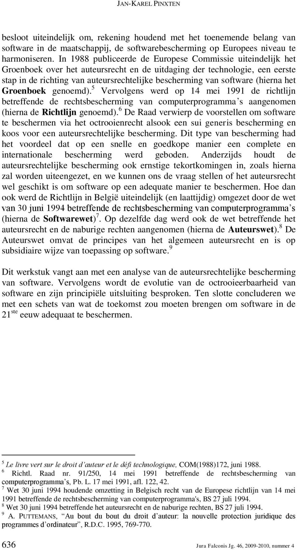 software (hierna het Groenboek genoemd). 5 Vervolgens werd op 14 mei 1991 de richtlijn betreffende de rechtsbescherming van computerprogramma s aangenomen (hierna de Richtlijn genoemd).