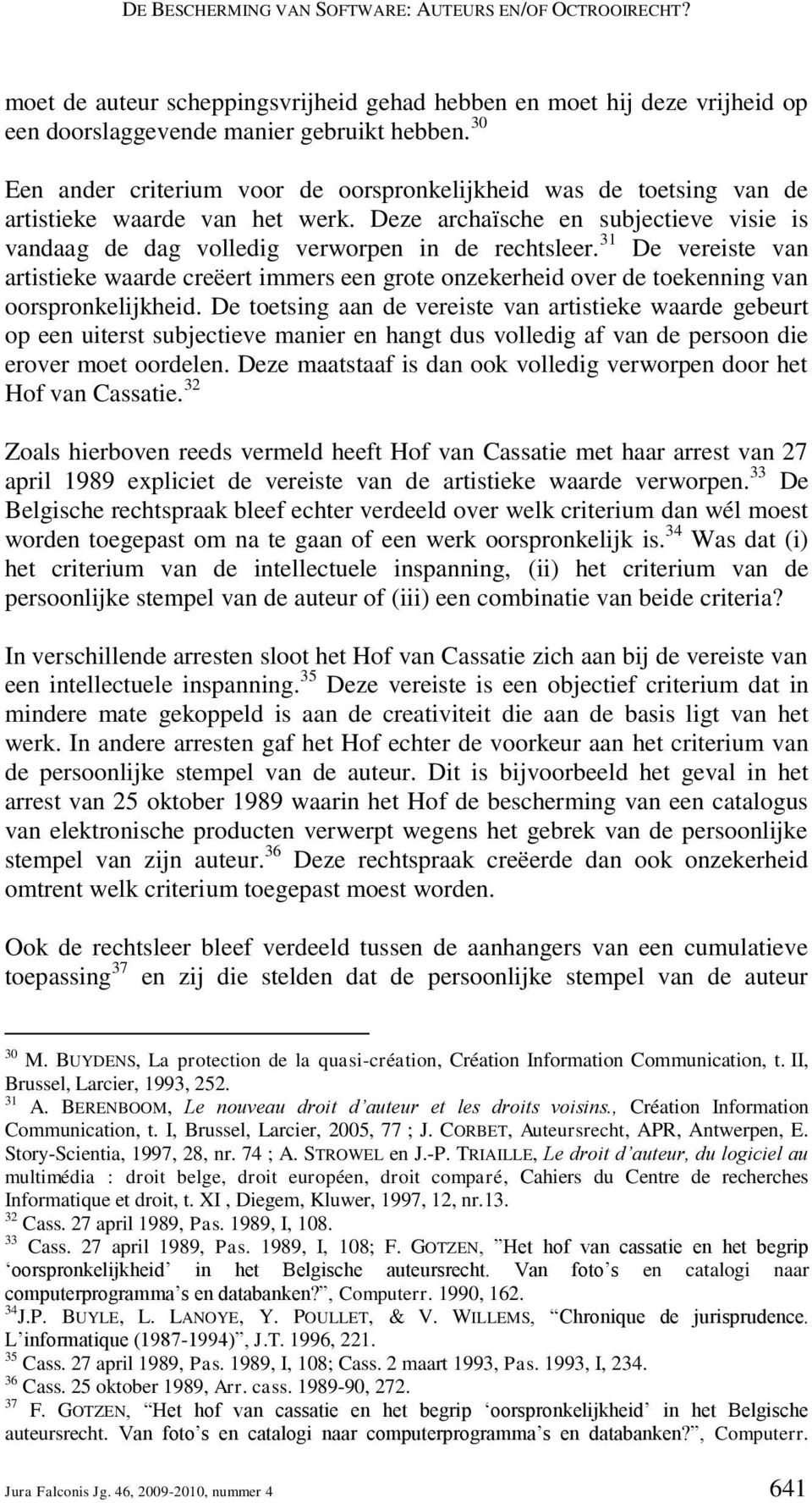 31 De vereiste van artistieke waarde creëert immers een grote onzekerheid over de toekenning van oorspronkelijkheid.