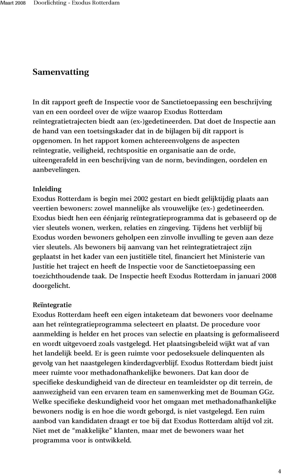 In het rapport komen achtereenvolgens de aspecten reïntegratie, veiligheid, rechtspositie en organisatie aan de orde, uiteengerafeld in een beschrijving van de norm, bevindingen, oordelen en