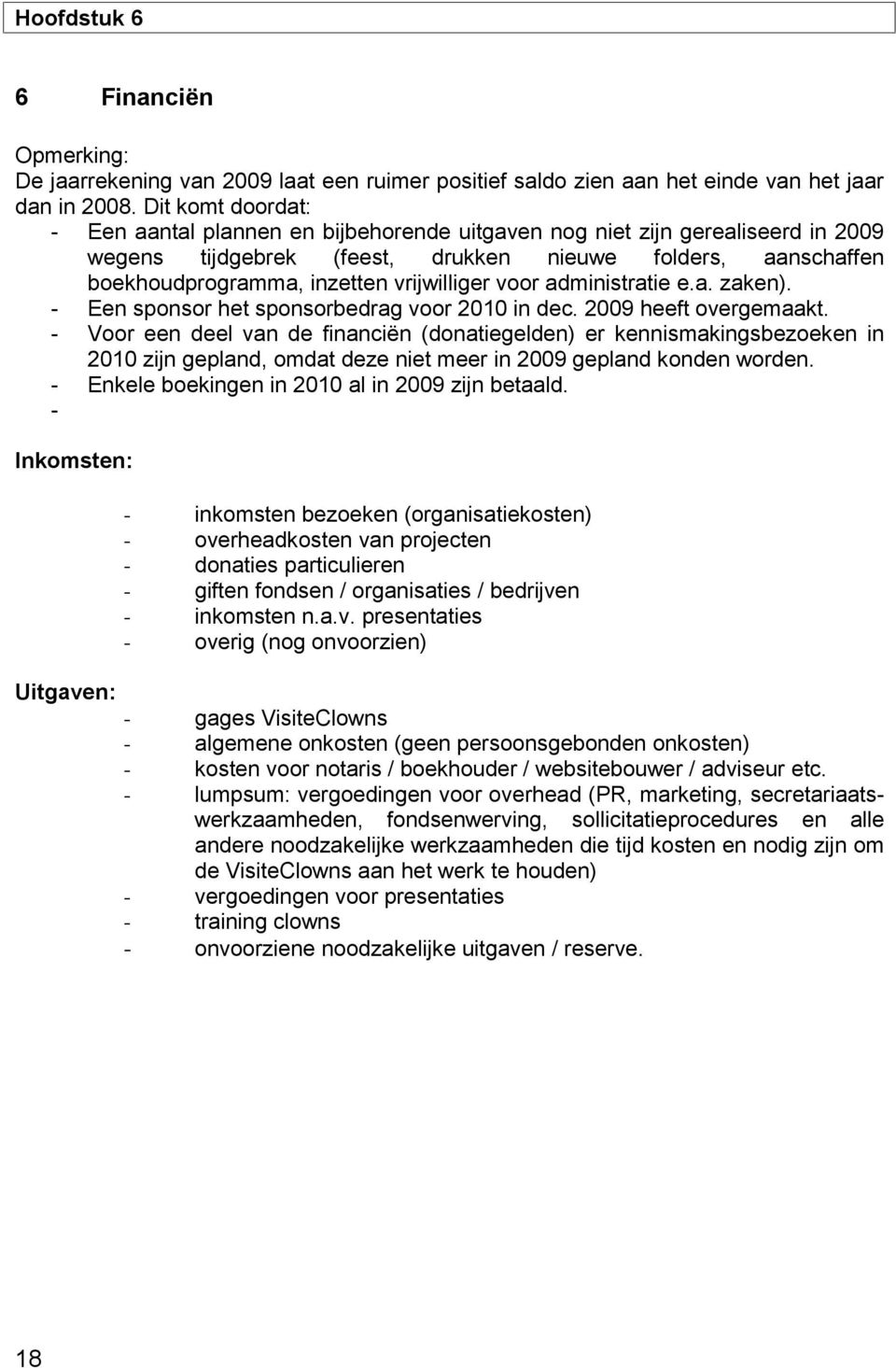 vrijwilliger voor administratie e.a. zaken). - Een sponsor het sponsorbedrag voor 2010 in dec. 2009 heeft overgemaakt.