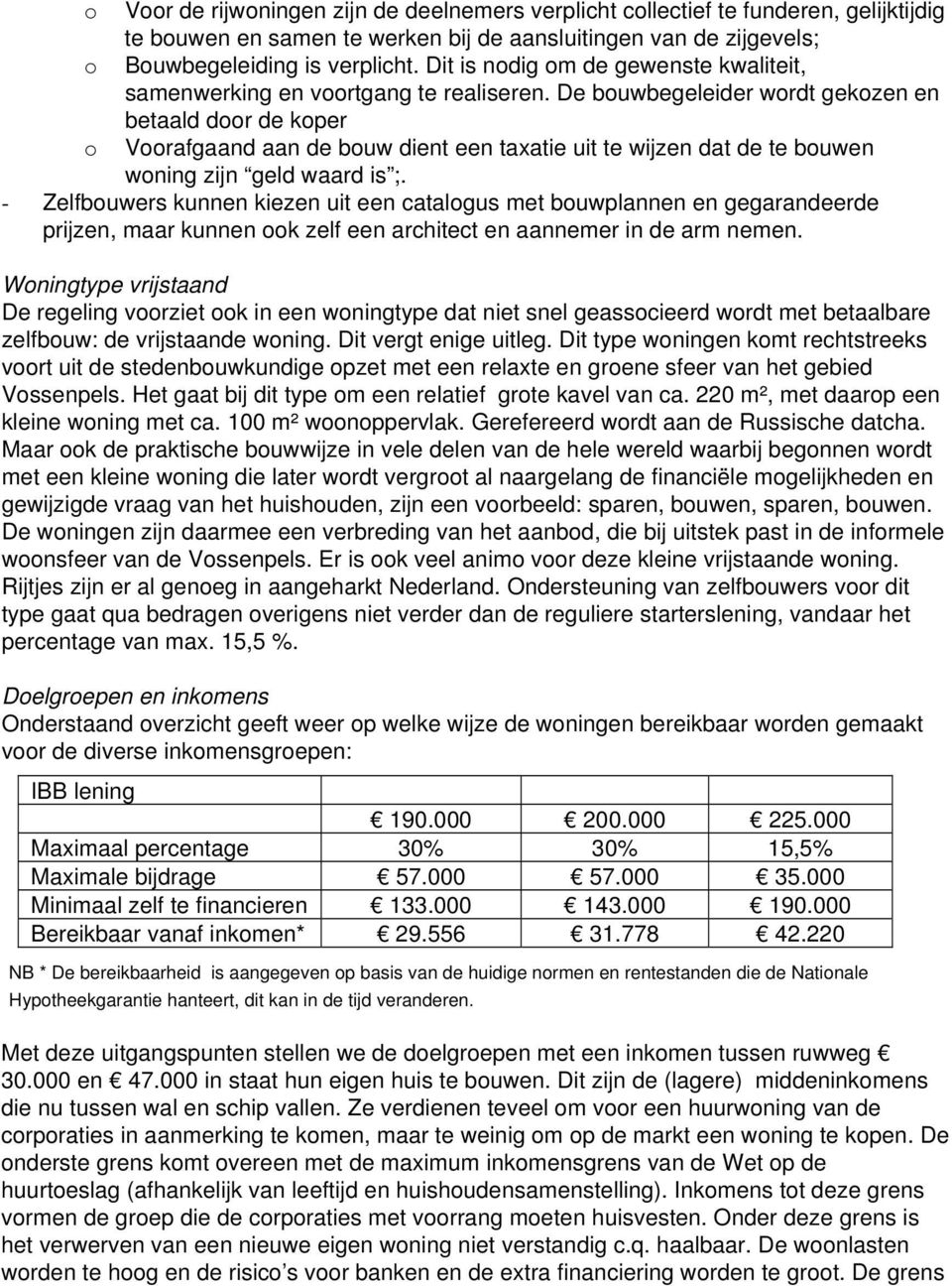 De bouwbegeleider wordt gekozen en betaald door de koper o Voorafgaand aan de bouw dient een taxatie uit te wijzen dat de te bouwen woning zijn geld waard is ;.