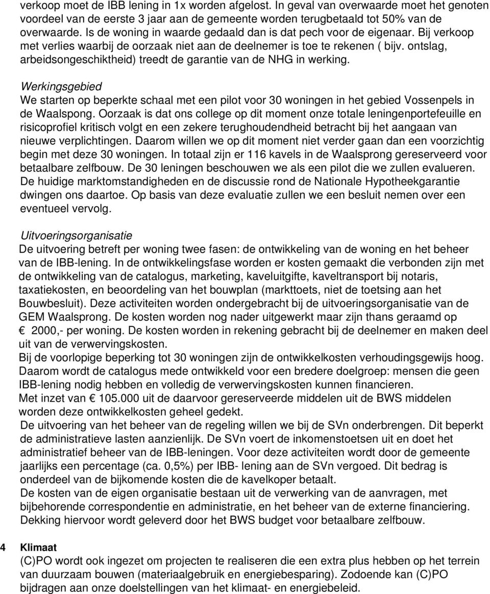 ontslag, arbeidsongeschiktheid) treedt de garantie van de NHG in werking. Werkingsgebied We starten op beperkte schaal met een pilot voor 30 woningen in het gebied Vossenpels in de Waalspong.