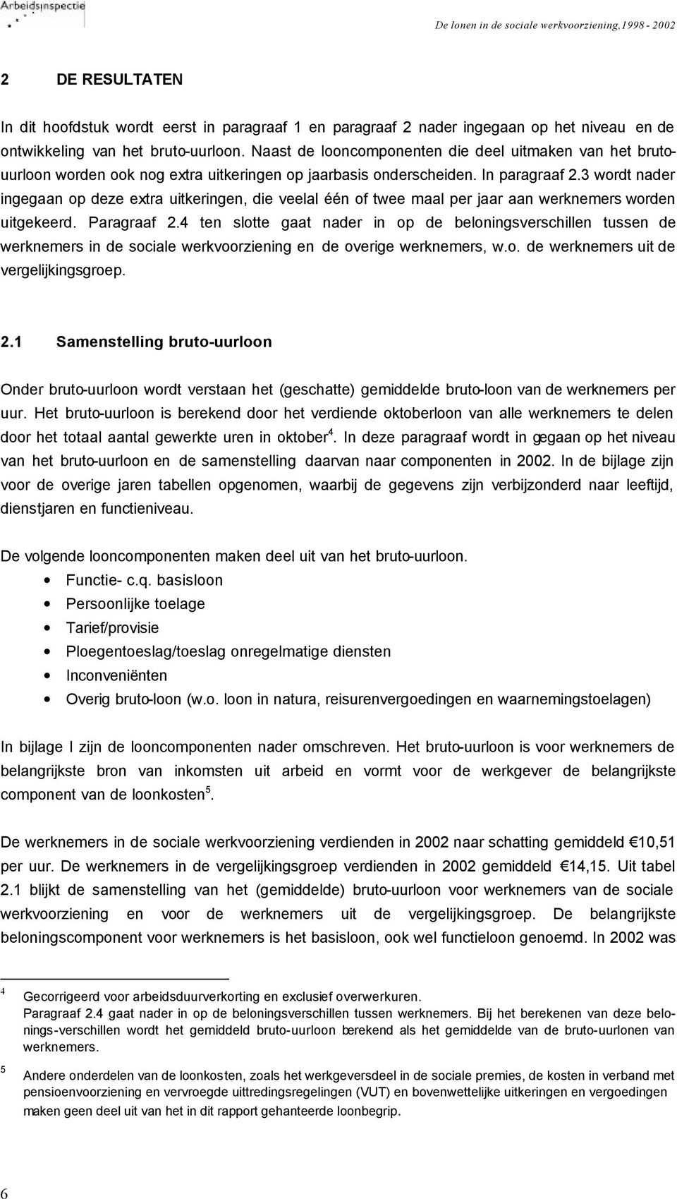 3 wordt nader ingegaan op deze extra uitkeringen, die veelal één of twee maal per jaar aan werknemers worden uitgekeerd. Paragraaf 2.