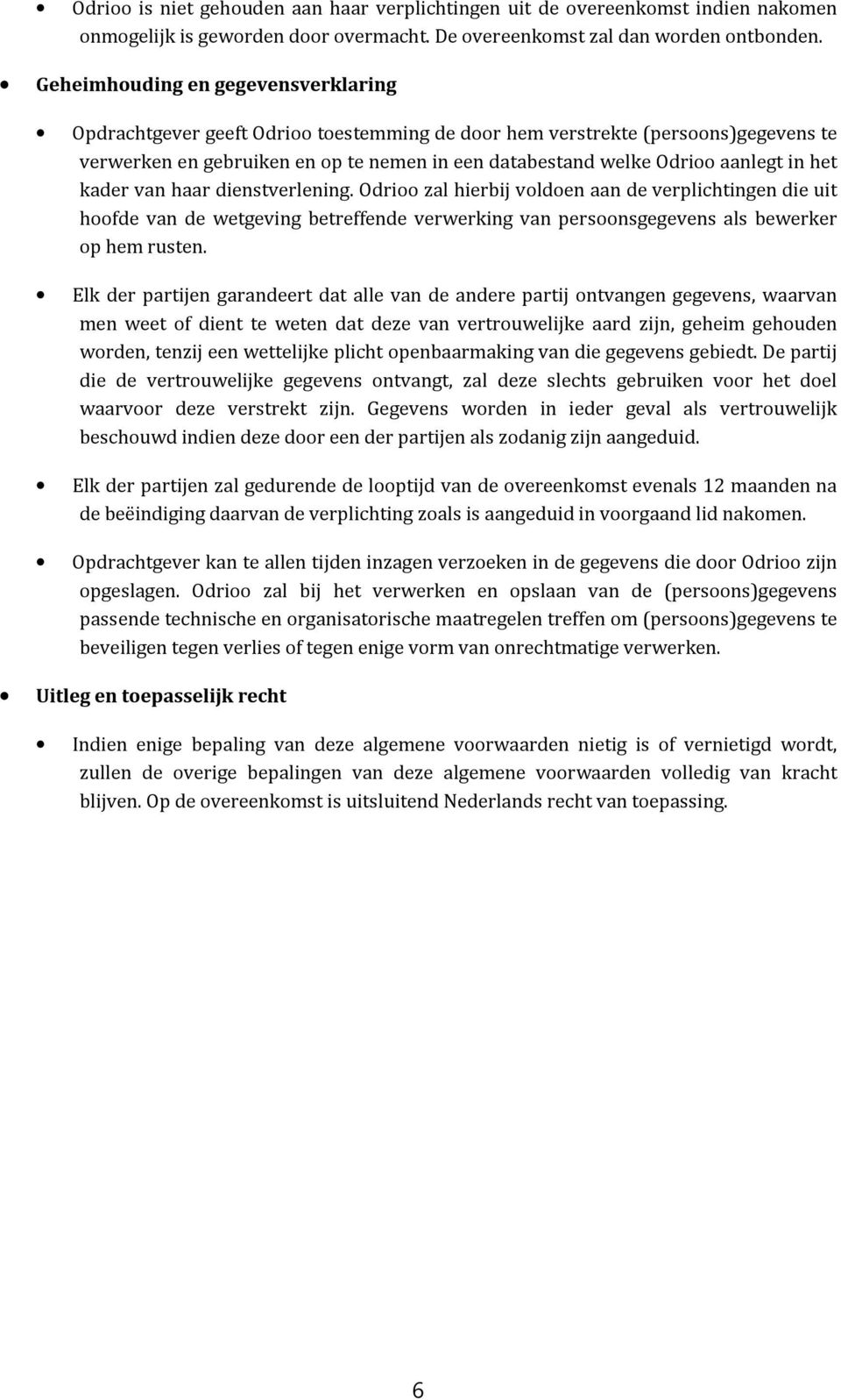 in het kader van haar dienstverlening. Odrioo zal hierbij voldoen aan de verplichtingen die uit hoofde van de wetgeving betreffende verwerking van persoonsgegevens als bewerker op hem rusten.