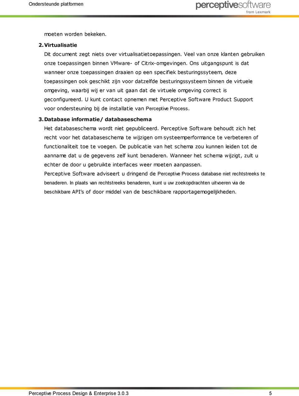 wij er van uit gaan dat de virtuele omgeving correct is geconfigureerd. U kunt contact opnemen met Perceptive Software Product Support voor ondersteuning bij de installatie van Perceptive Process. 3.