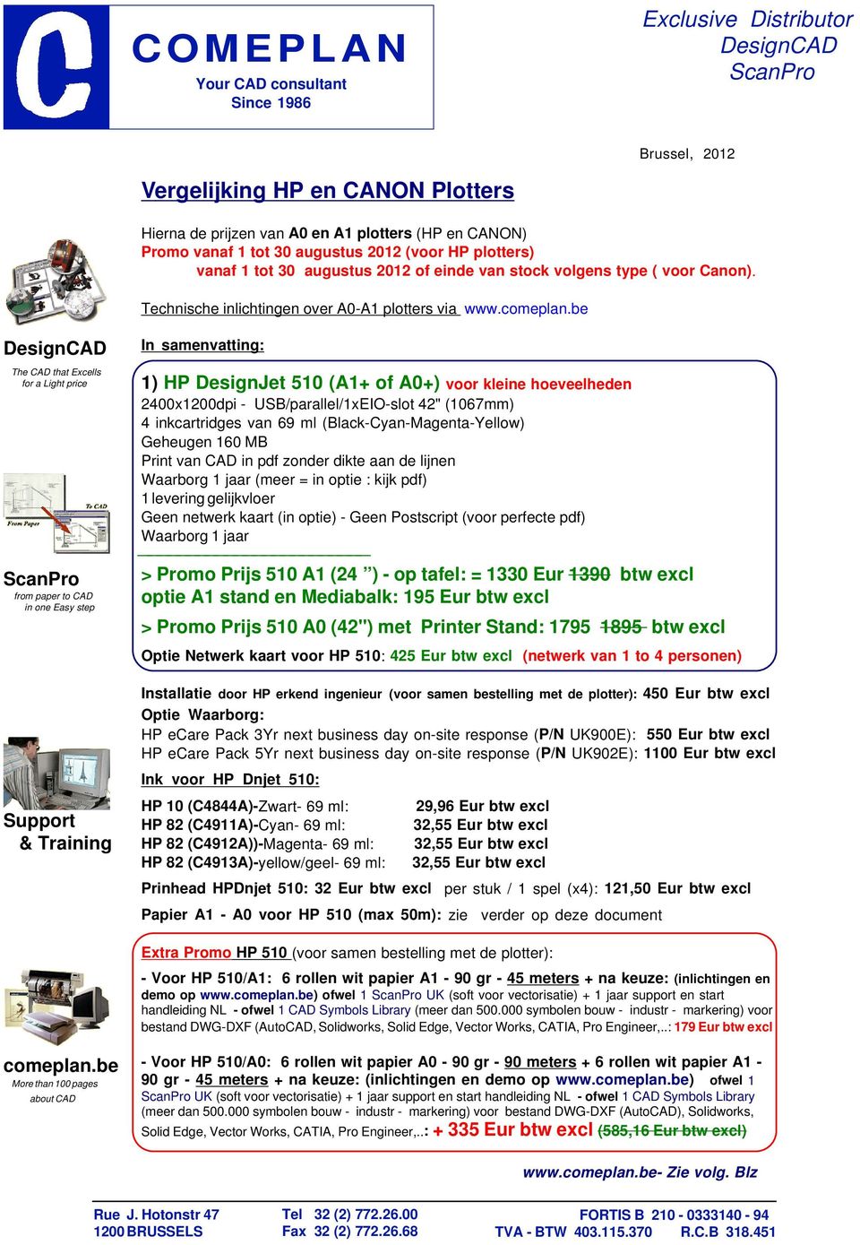 be DesignCAD The CAD that Excells for a Light price ScanPro from paper to CAD in one Easy step Support & Training In samenvatting: 1) HP DesignJet 510 (A1+ of A0+) voor kleine hoeveelheden