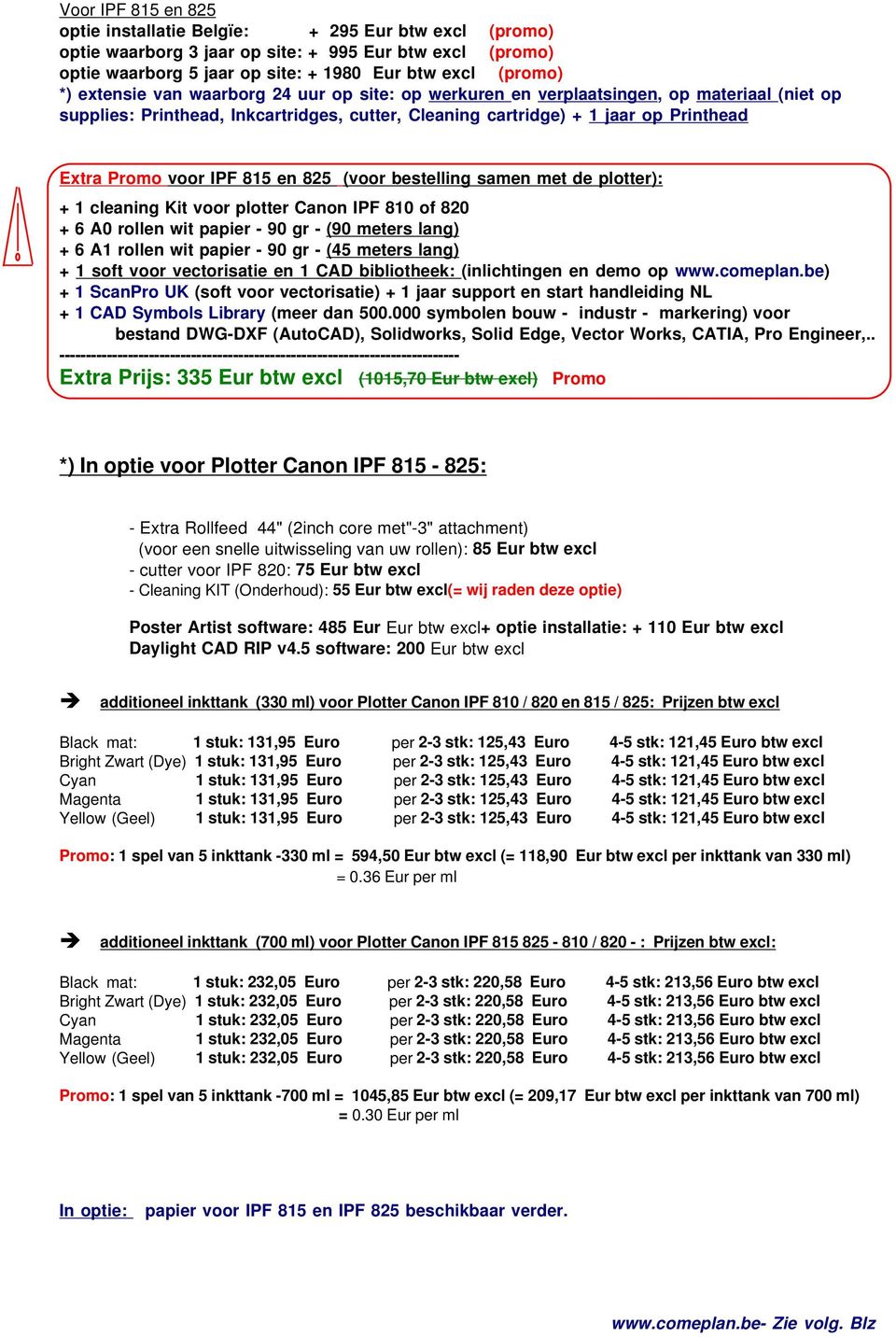 815 en 825 (voor bestelling samen met de plotter): + 1 cleaning Kit voor plotter Canon IPF 810 of 820 + 6 A0 rollen wit papier - 90 gr - (90 meters lang) + 6 A1 rollen wit papier - 90 gr - (45 meters