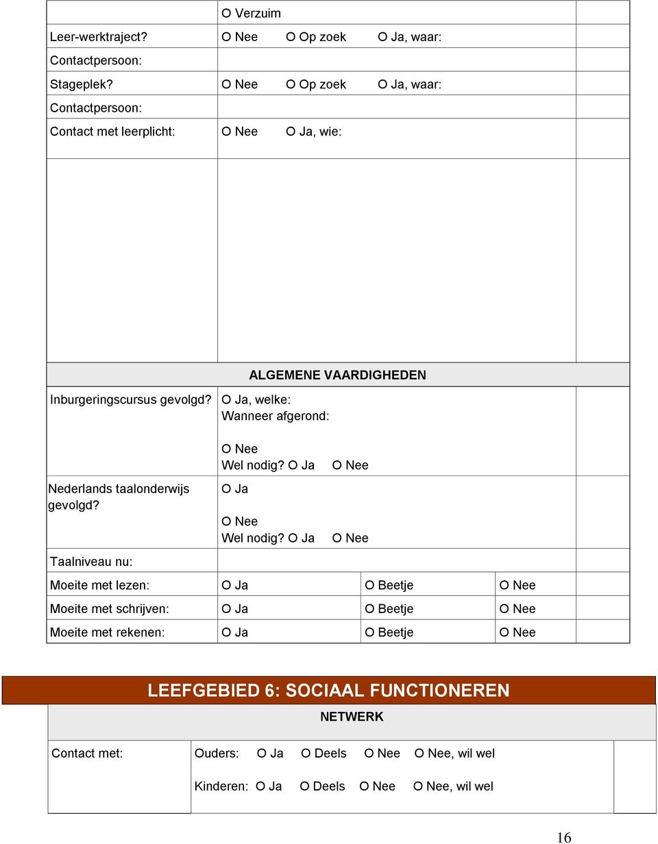 O Ja, welke: Wanneer afgerond: Nederlands taalonderwijs gevolgd? Taalniveau nu: ALGEMENE VAARDIGHEDEN O Nee Wel nodig? O Ja O Ja O Nee Wel nodig?