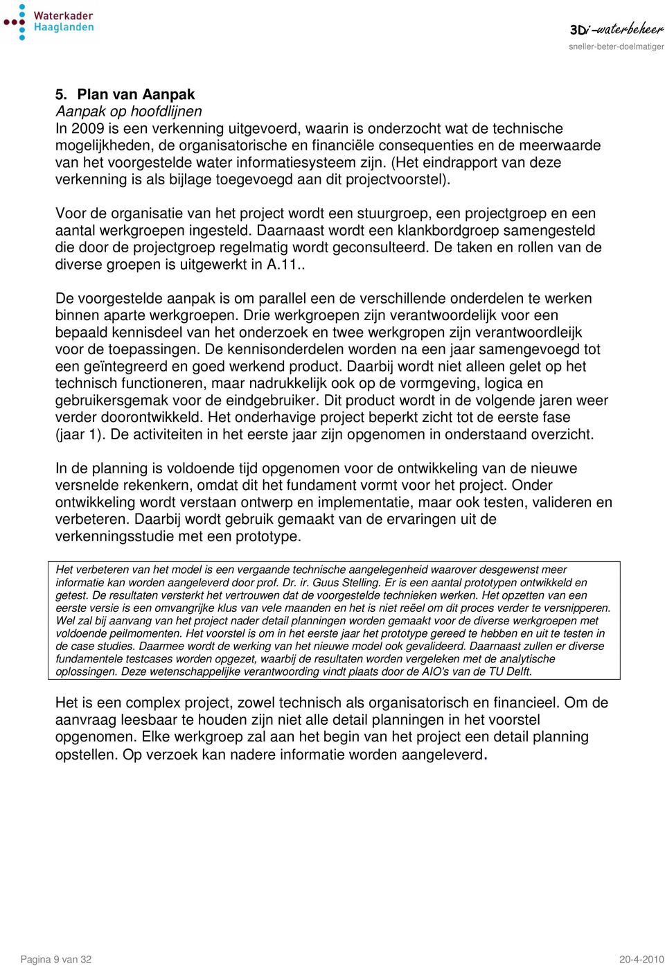 Voor de organisatie van het project wordt een stuurgroep, een projectgroep en een aantal werkgroepen ingesteld.