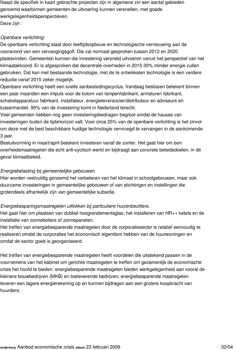 Die zal normaal gesproken tussen 2012 en 2020 plaatsvinden. Gemeenten kunnen die investering versneld uitvoeren vanuit het perspectief van het klimaatakkoord.