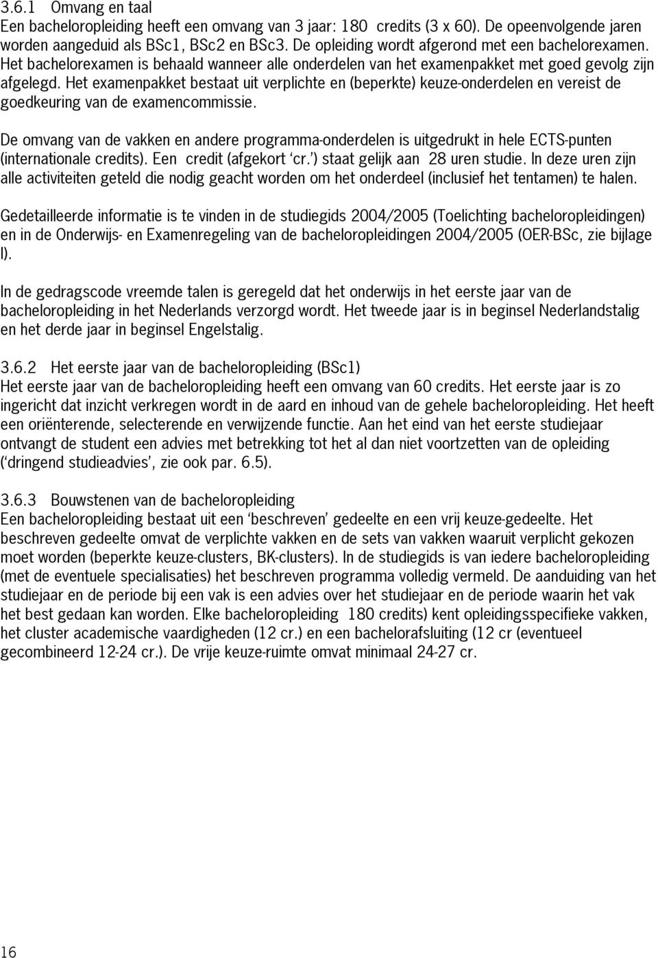 Het examenpakket bestaat uit verplichte en (beperkte) keuze-onderdelen en vereist de goedkeuring van de examencommissie.