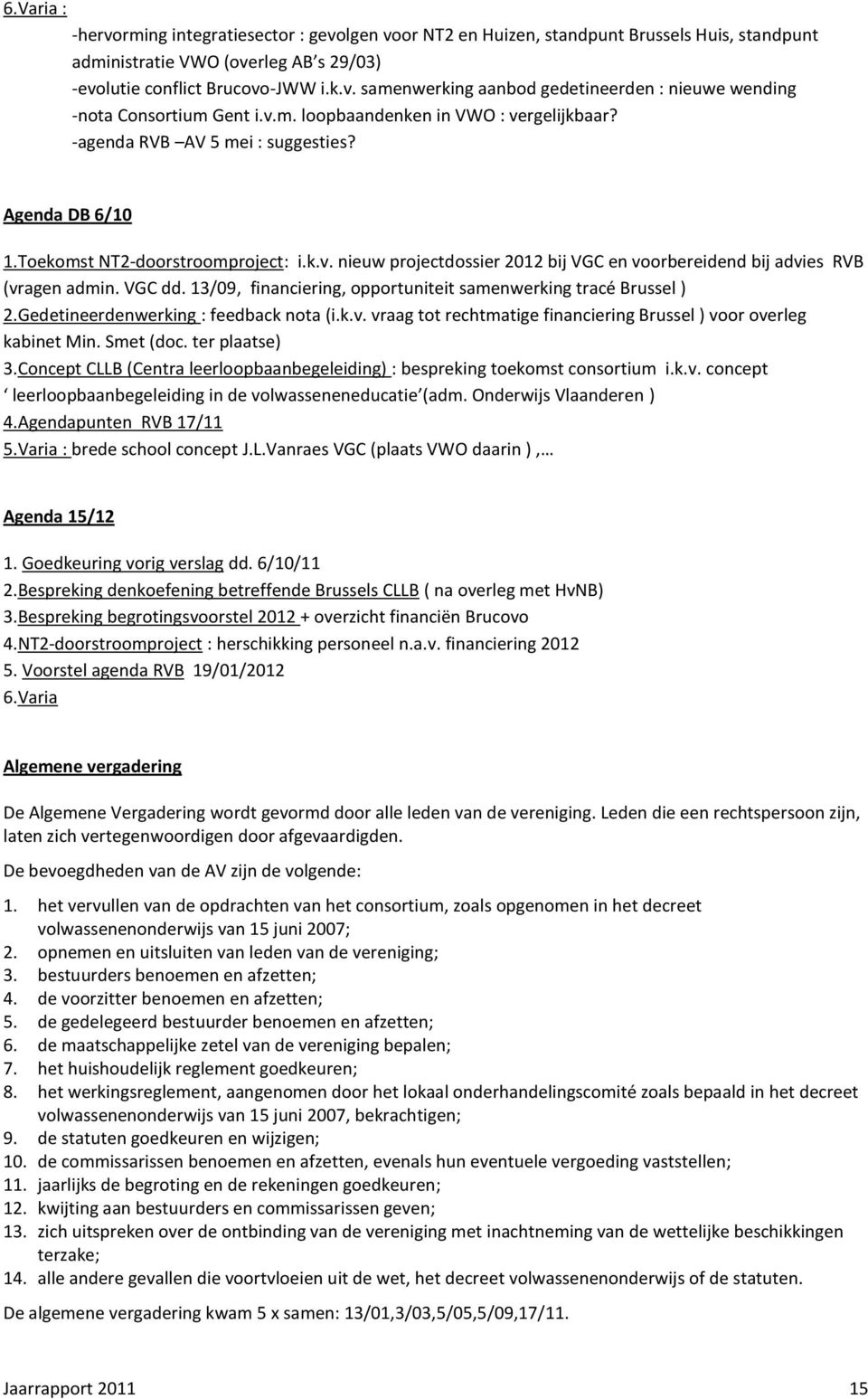 VGC dd. 13/09, financiering, opportuniteit samenwerking tracé Brussel ) 2.Gedetineerdenwerking : feedback nota (i.k.v. vraag tot rechtmatige financiering Brussel ) voor overleg kabinet Min. Smet (doc.